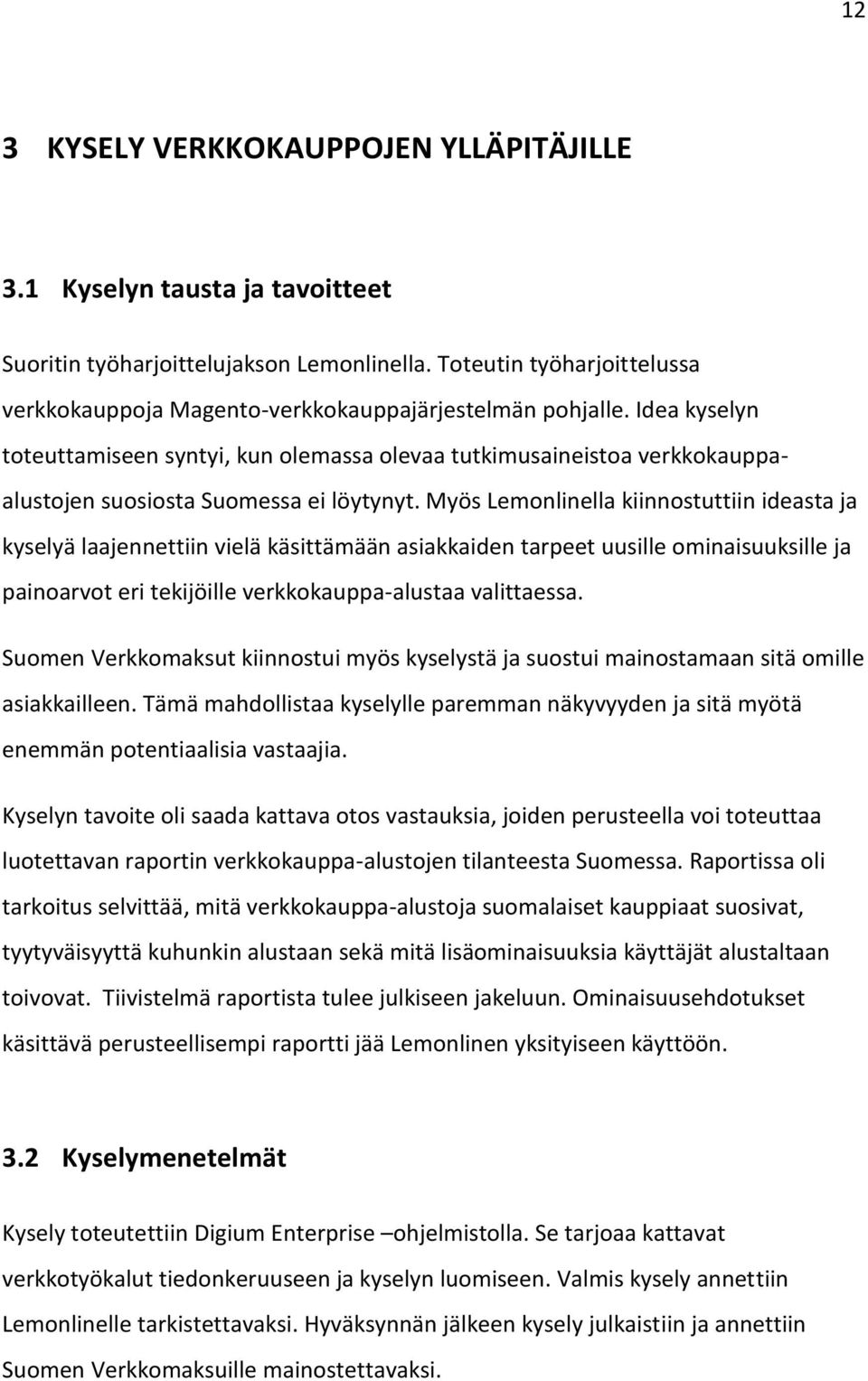 Idea kyselyn toteuttamiseen syntyi, kun olemassa olevaa tutkimusaineistoa verkkokauppaalustojen suosiosta Suomessa ei löytynyt.