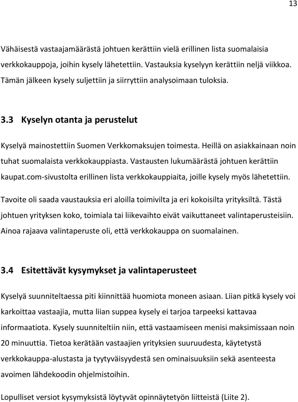 Heillä on asiakkainaan noin tuhat suomalaista verkkokauppiasta. Vastausten lukumäärästä johtuen kerättiin kaupat.com-sivustolta erillinen lista verkkokauppiaita, joille kysely myös lähetettiin.