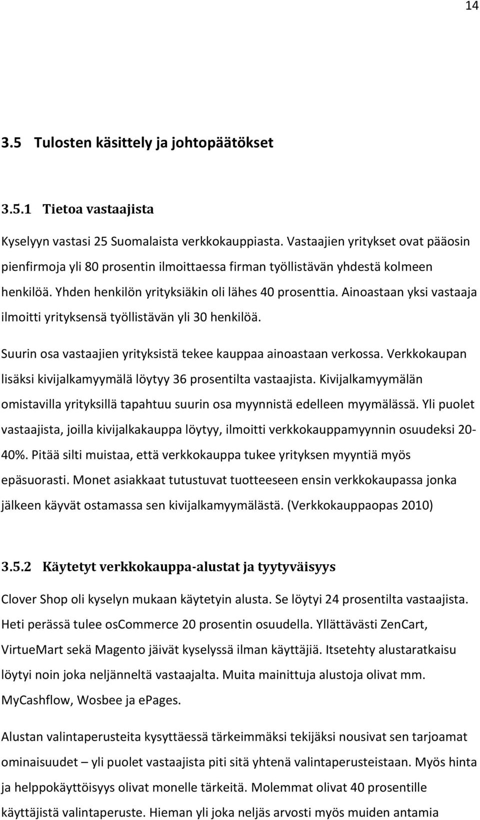 Ainoastaan yksi vastaaja ilmoitti yrityksensä työllistävän yli 30 henkilöä. Suurin osa vastaajien yrityksistä tekee kauppaa ainoastaan verkossa.