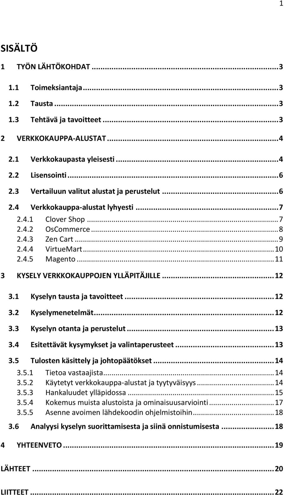 .. 11 3 KYSELY VERKKOKAUPPOJEN YLLÄPITÄJILLE... 12 3.1 Kyselyn tausta ja tavoitteet... 12 3.2 Kyselymenetelmät... 12 3.3 Kyselyn otanta ja perustelut... 13 3.