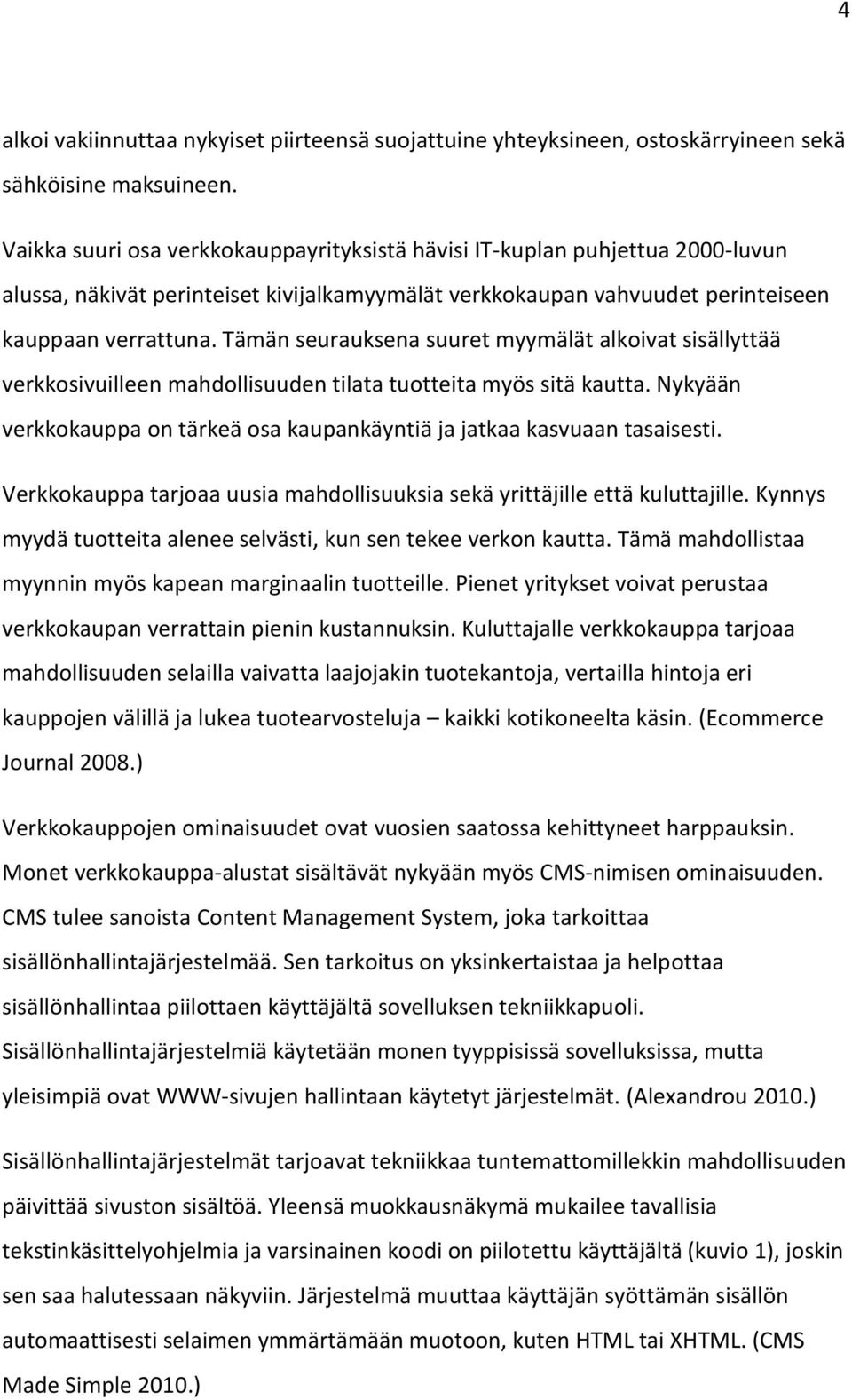 Tämän seurauksena suuret myymälät alkoivat sisällyttää verkkosivuilleen mahdollisuuden tilata tuotteita myös sitä kautta.