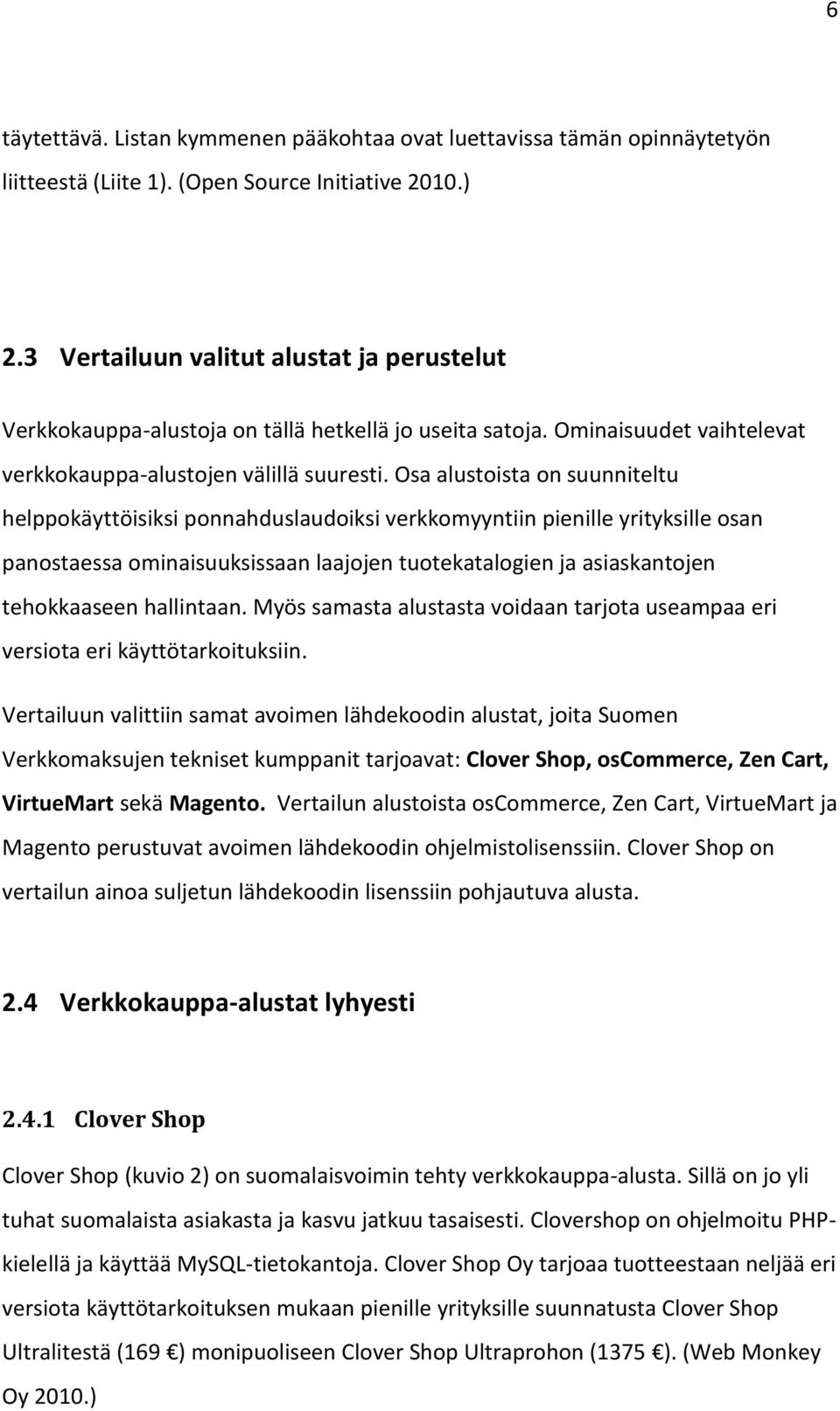 Osa alustoista on suunniteltu helppokäyttöisiksi ponnahduslaudoiksi verkkomyyntiin pienille yrityksille osan panostaessa ominaisuuksissaan laajojen tuotekatalogien ja asiaskantojen tehokkaaseen