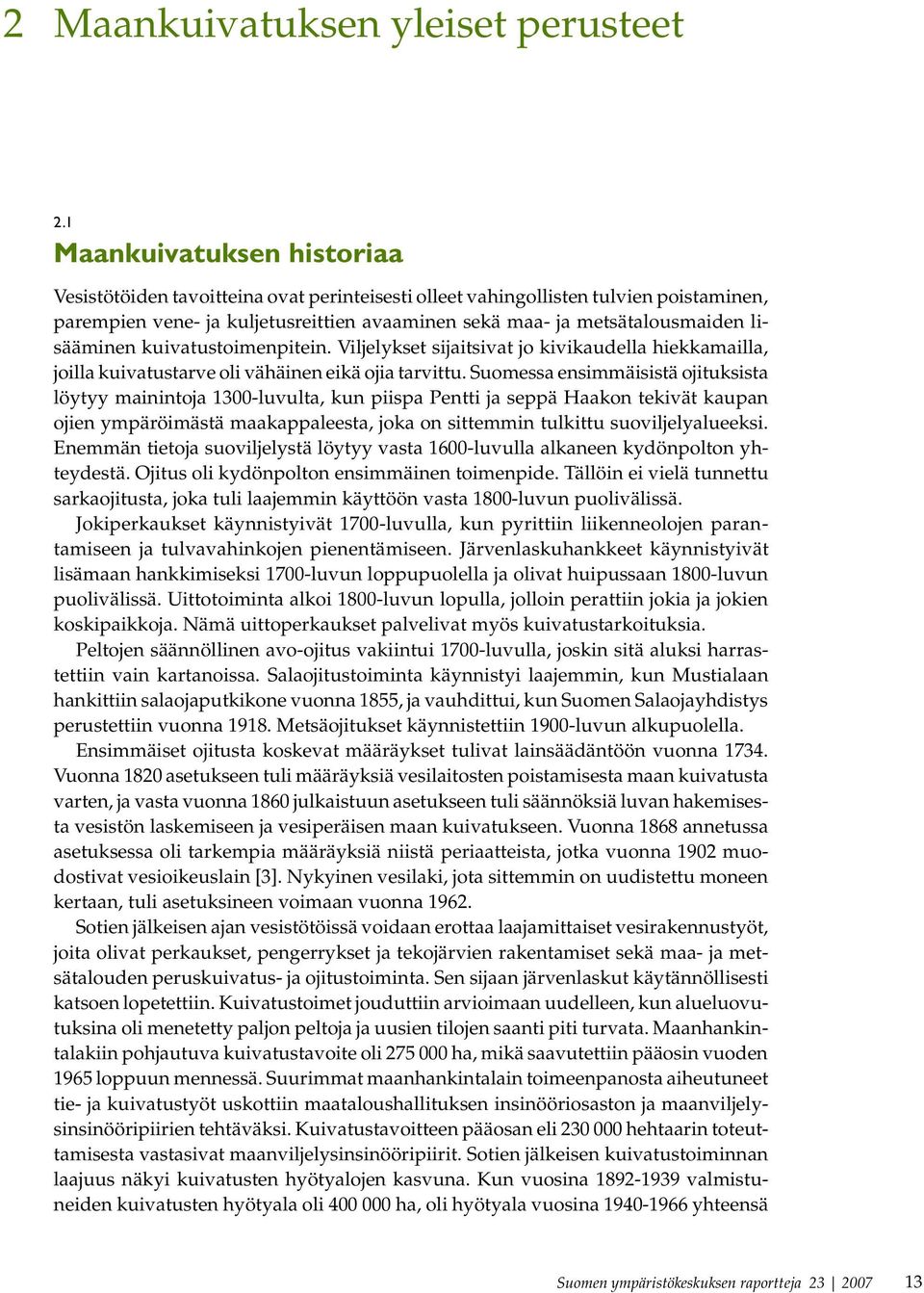 lisääminen kuivatustoimenpitein. Viljelykset sijaitsivat jo kivikaudella hiekkamailla, joilla kuivatustarve oli vähäinen eikä ojia tarvittu.