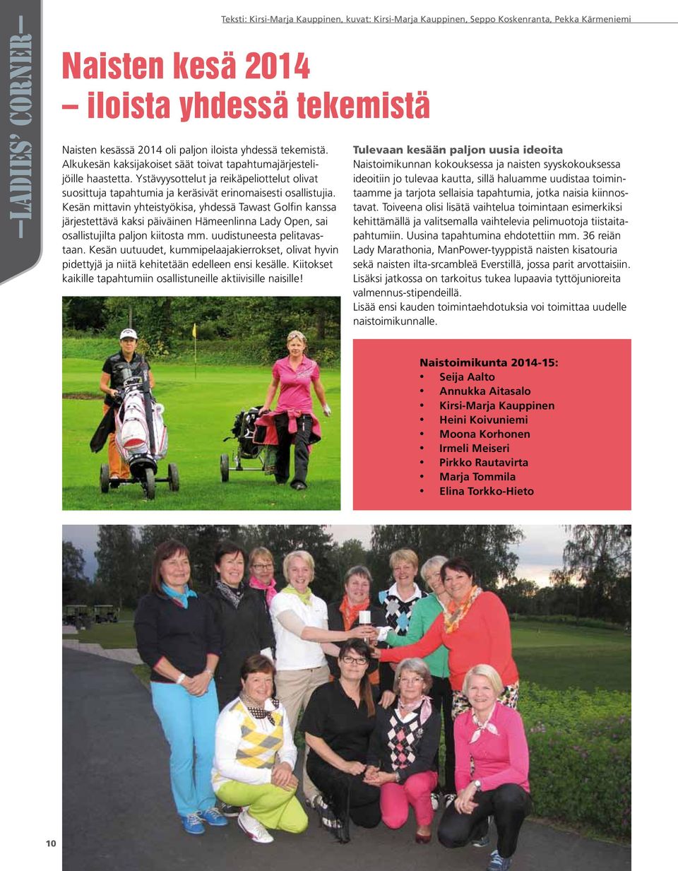 Kesän mittavin yhteistyökisa, yhdessä Tawast Golfin kanssa järjestettävä kaksi päiväinen Hämeenlinna Lady Open, sai osallistujilta paljon kiitosta mm. uudistuneesta pelitavastaan.