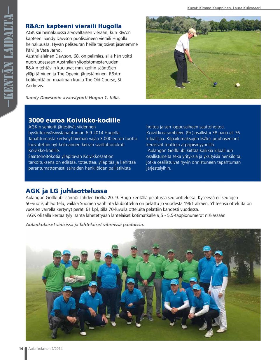 golfin sääntöjen ylläpitäminen ja The Openin järjestäminen. R&A:n kotikenttä on maailman kuulu The Old Course, St Andrews. Sandy Dawsonin avauslyönti Hugon 1. tiillä.