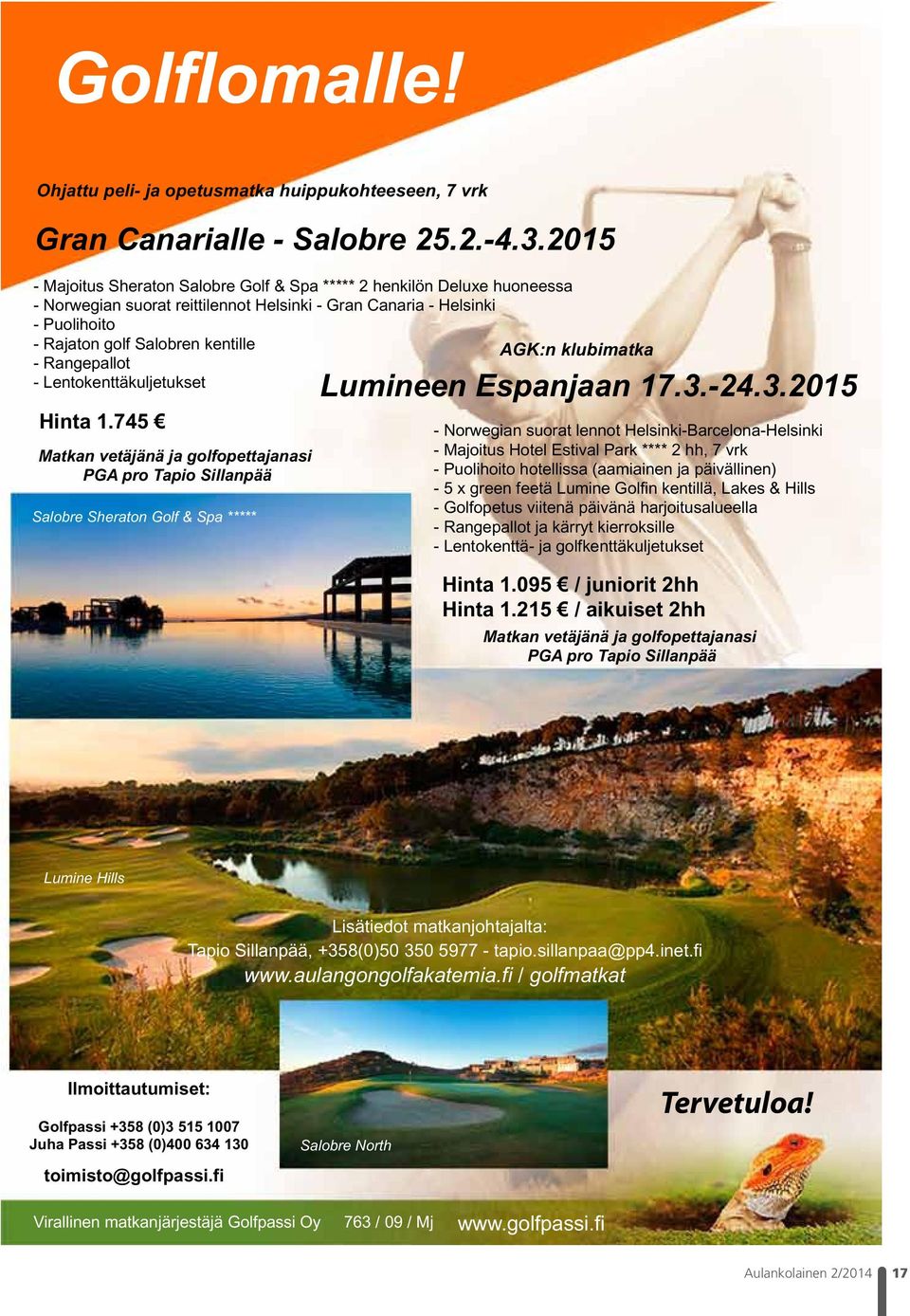 klubimatka - Rangepallot - Lentokenttäkuljetukset Hinta 1.745 Matkan vetäjänä ja golfopettajanasi PGA pro Tapio Sillanpää Salobre Sheraton Golf & Spa ***** Lumineen Espanjaan 17.3.