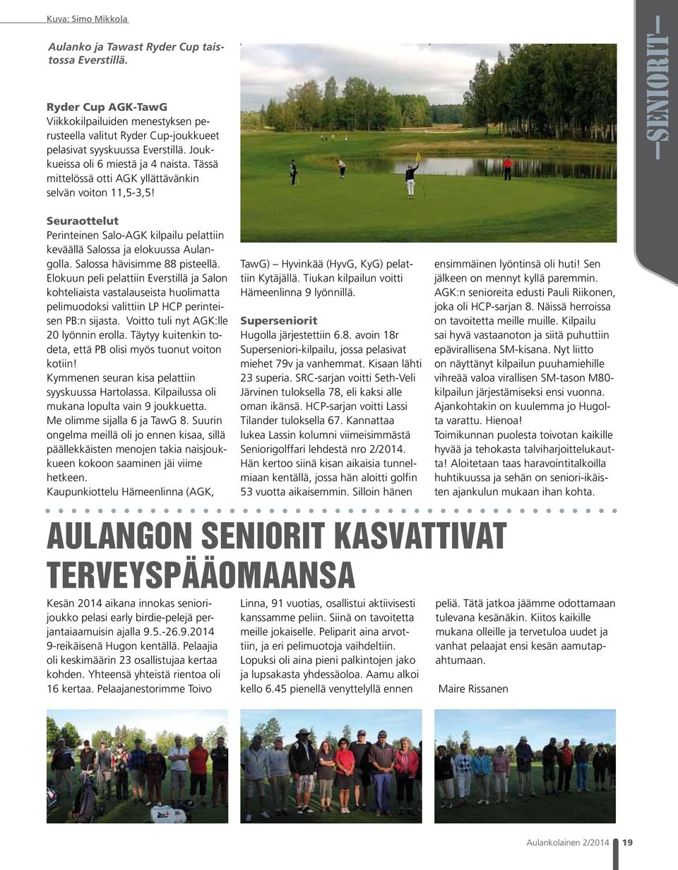 seniorit Seuraottelut Perinteinen Salo-AGK kilpailu pelattiin keväällä Salossa ja elokuussa Aulangolla. Salossa hävisimme 88 pisteellä.