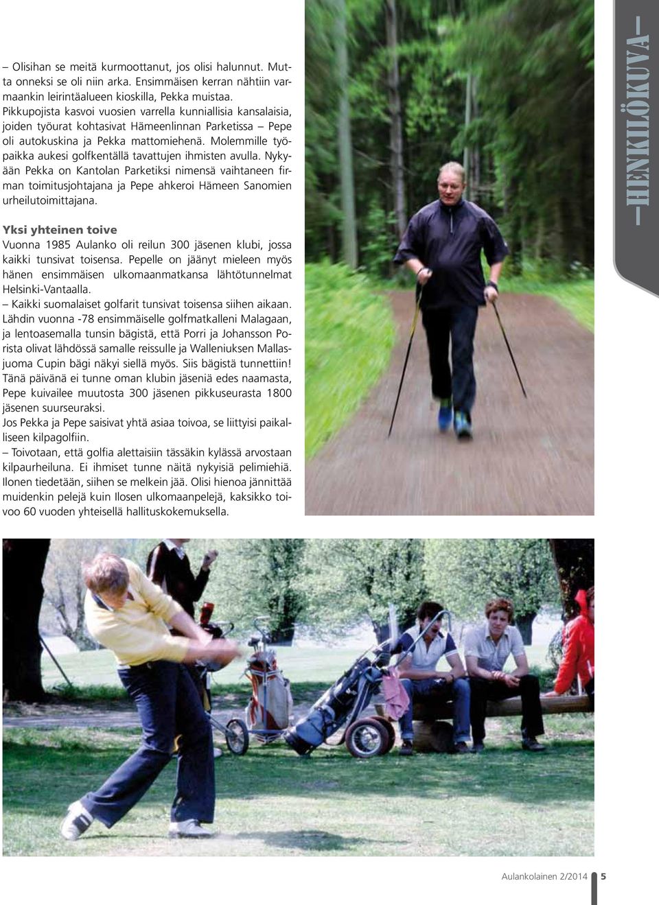 Molemmille työpaikka aukesi golfkentällä tavattujen ihmisten avulla.