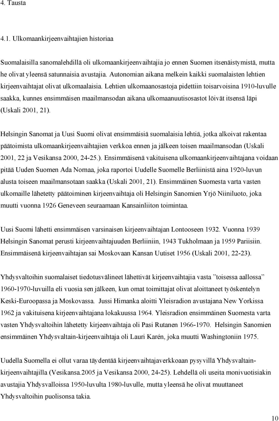 Lehtien ulkomaanosastoja pidettiin toisarvoisina 1910-luvulle saakka, kunnes ensimmäisen maailmansodan aikana ulkomaanuutisosastot löivät itsensä läpi (Uskali 2001, 21).