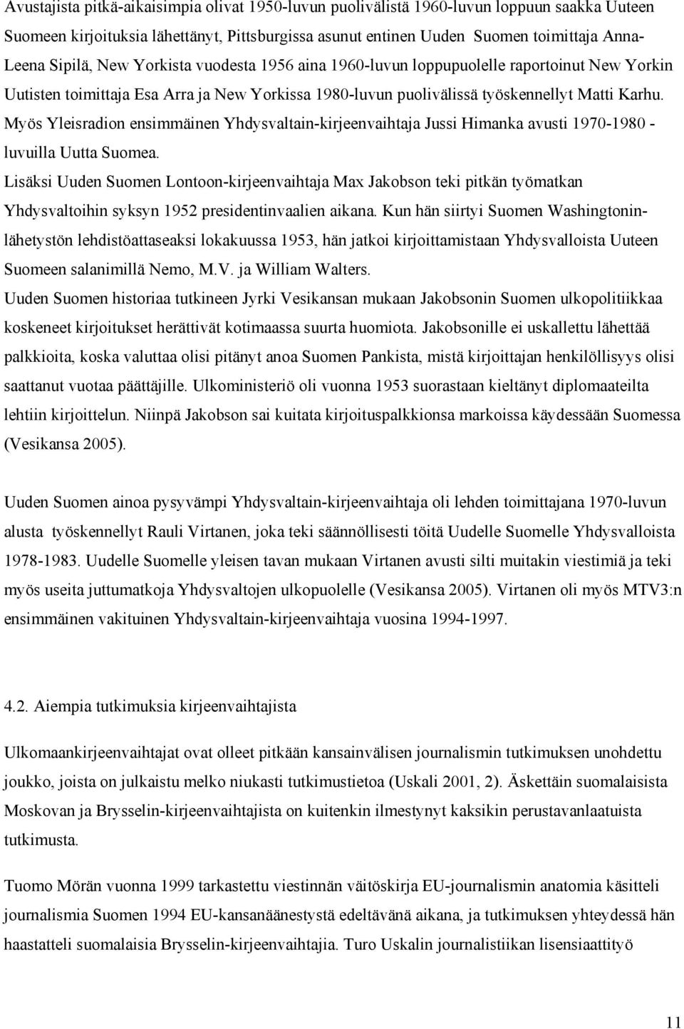 Myös Yleisradion ensimmäinen Yhdysvaltain-kirjeenvaihtaja Jussi Himanka avusti 1970-1980 - luvuilla Uutta Suomea.