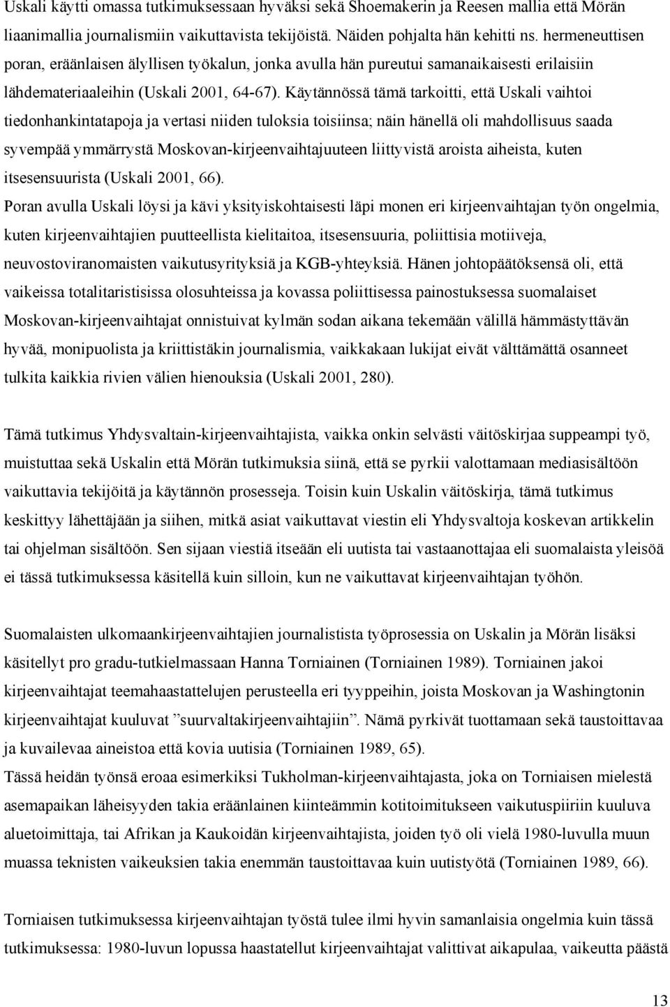 Käytännössä tämä tarkoitti, että Uskali vaihtoi tiedonhankintatapoja ja vertasi niiden tuloksia toisiinsa; näin hänellä oli mahdollisuus saada syvempää ymmärrystä Moskovan-kirjeenvaihtajuuteen