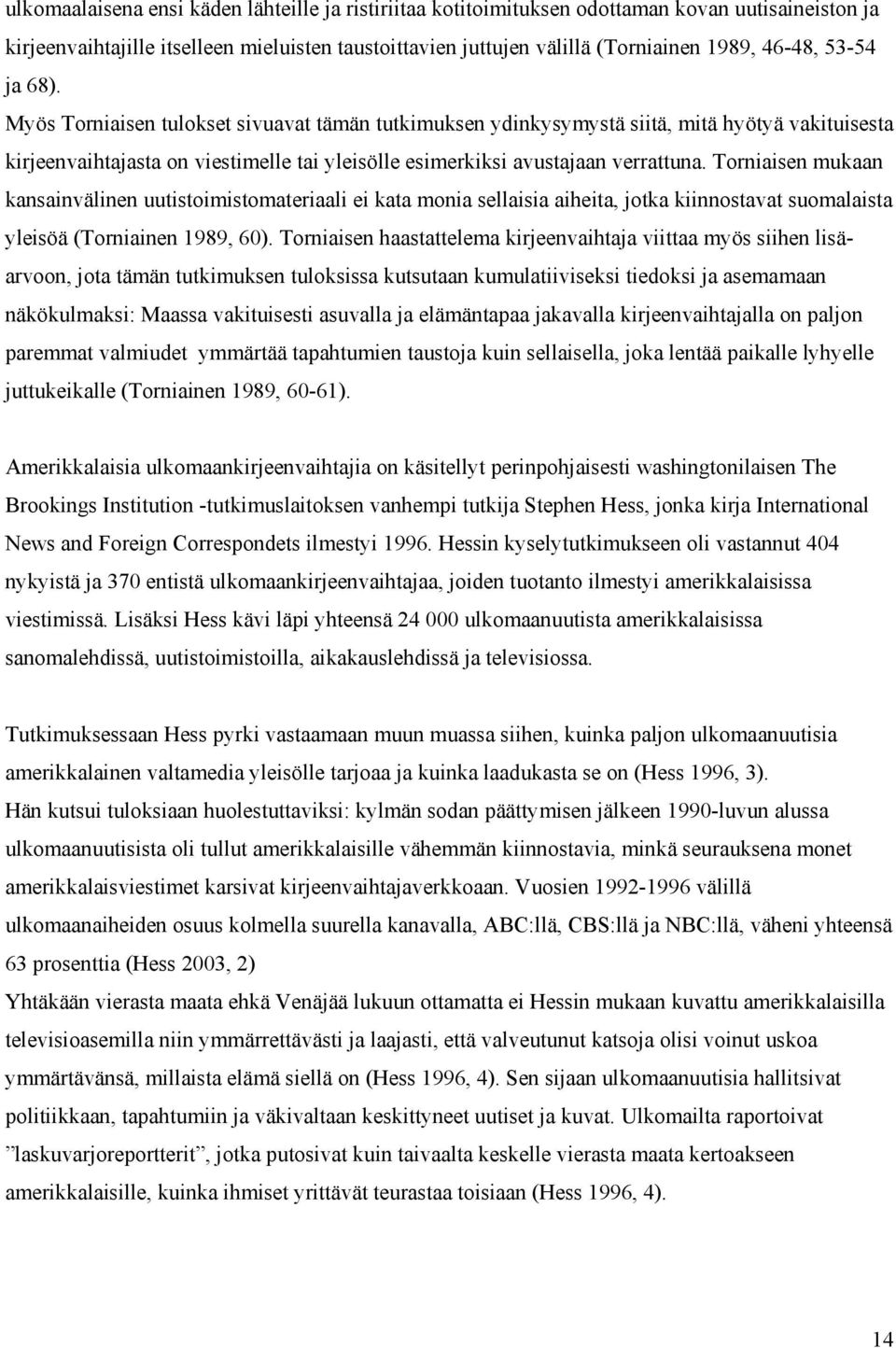 Torniaisen mukaan kansainvälinen uutistoimistomateriaali ei kata monia sellaisia aiheita, jotka kiinnostavat suomalaista yleisöä (Torniainen 1989, 60).