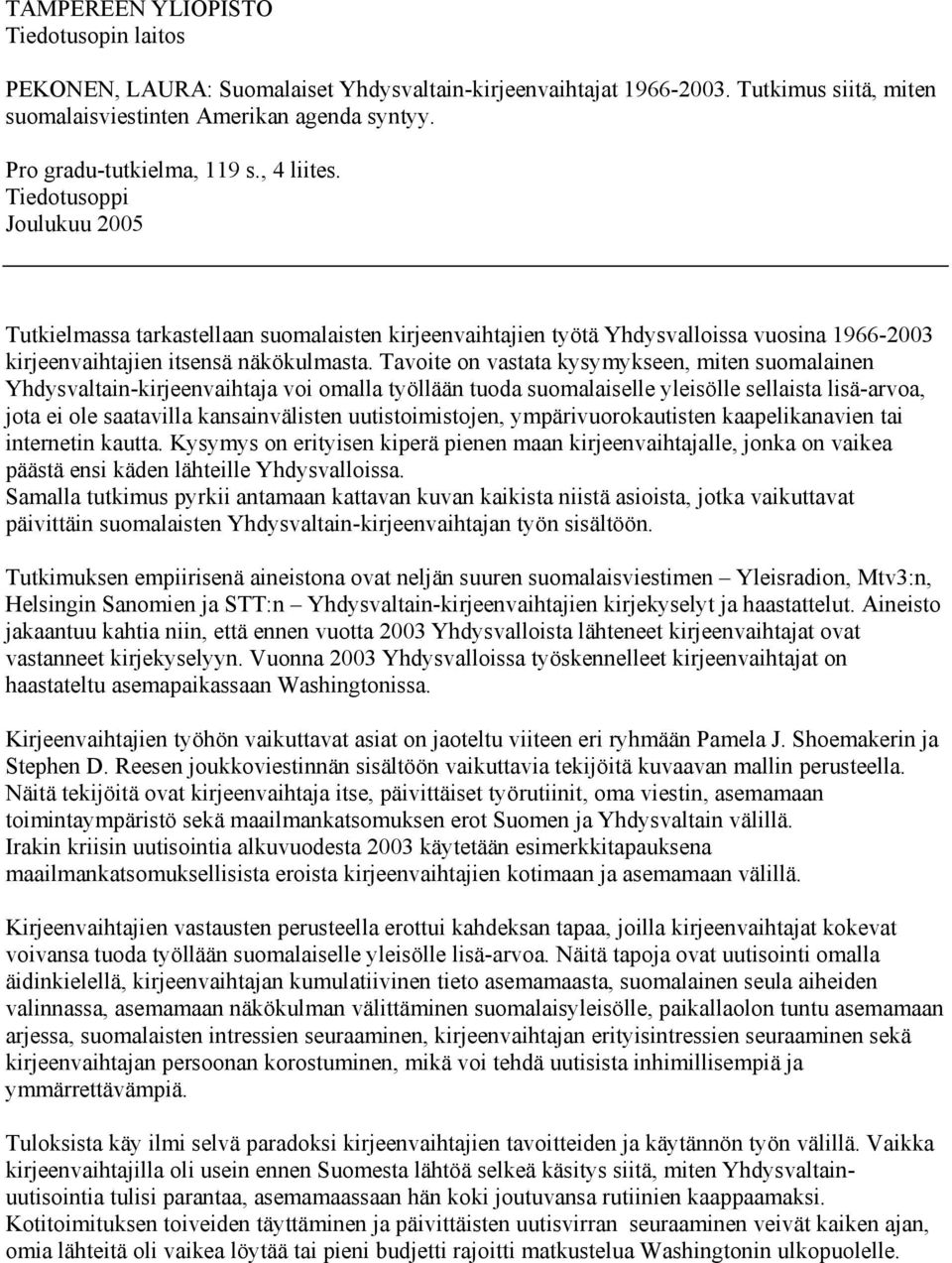 Tiedotusoppi Joulukuu 2005 Tutkielmassa tarkastellaan suomalaisten kirjeenvaihtajien työtä Yhdysvalloissa vuosina 1966-2003 kirjeenvaihtajien itsensä näkökulmasta.
