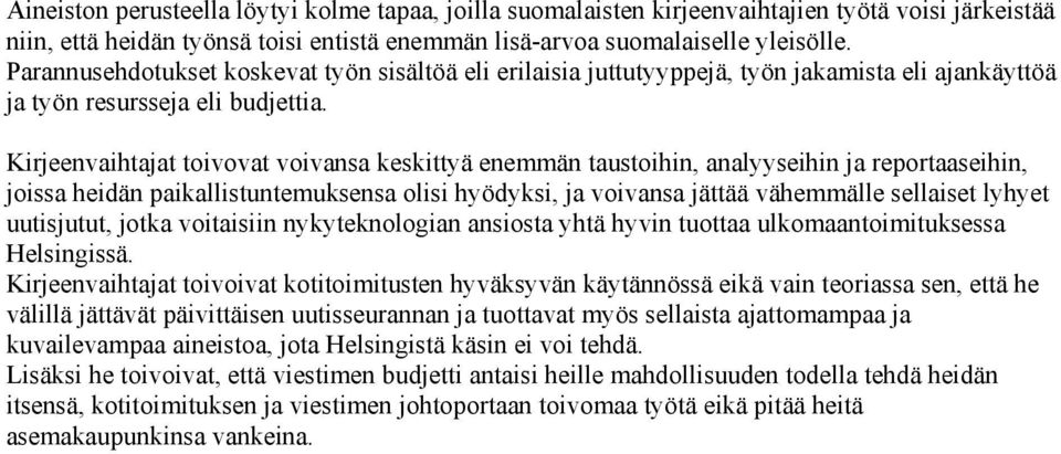 Kirjeenvaihtajat toivovat voivansa keskittyä enemmän taustoihin, analyyseihin ja reportaaseihin, joissa heidän paikallistuntemuksensa olisi hyödyksi, ja voivansa jättää vähemmälle sellaiset lyhyet