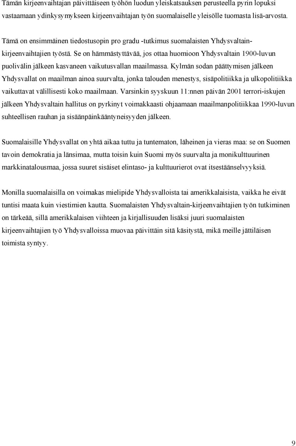 Se on hämmästyttävää, jos ottaa huomioon Yhdysvaltain 1900-luvun puolivälin jälkeen kasvaneen vaikutusvallan maailmassa.