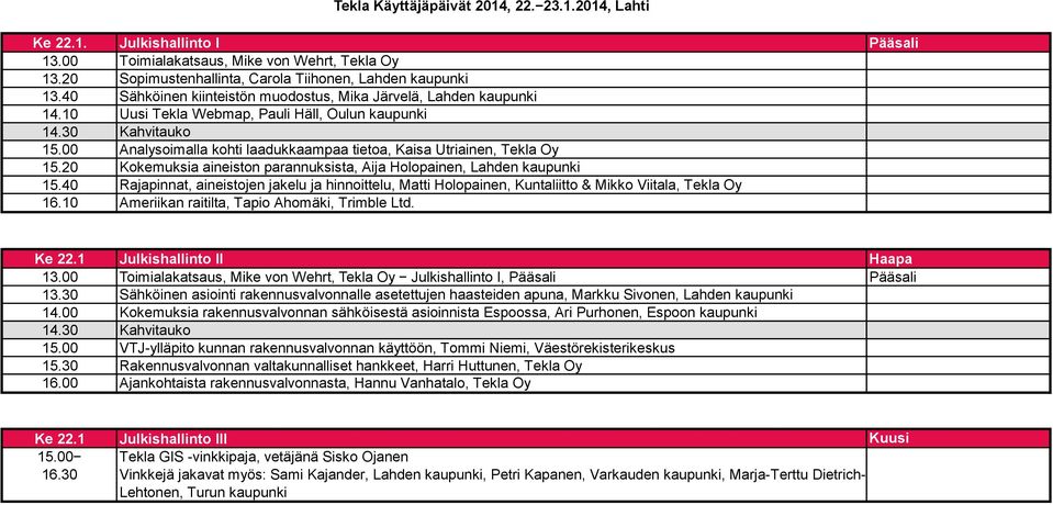 20 Kokemuksia aineiston parannuksista, Aija Holopainen, Lahden kaupunki 15.40 Rajapinnat, aineistojen jakelu ja hinnoittelu, Matti Holopainen, Kuntaliitto & Mikko Viitala, Tekla Oy 16.