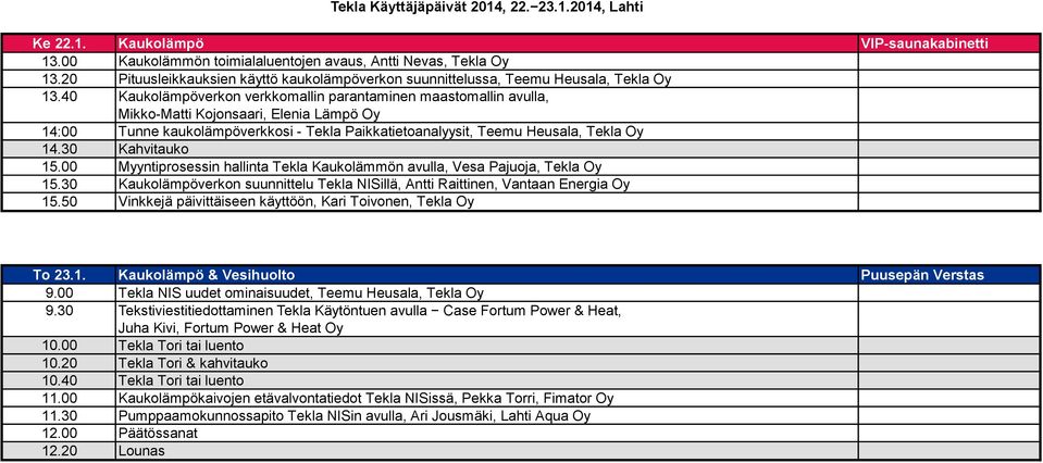 00 Myyntiprosessin hallinta Tekla Kaukolämmön avulla, Vesa Pajuoja, Tekla Oy 15.30 Kaukolämpöverkon suunnittelu Tekla NISillä, Antti Raittinen, Vantaan Energia Oy 15.