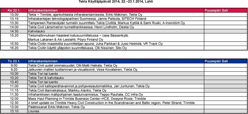 00 Tekla Civil Länsimetron tunnelihankkeessa, Henri Lindholm, Destia Oy 15.20 Tietomallinnuksen haasteet katusuunnittelussa case Bassenkylä, Markus Lakanen & Aki Leislahti, Pöyry Finland Oy 15.