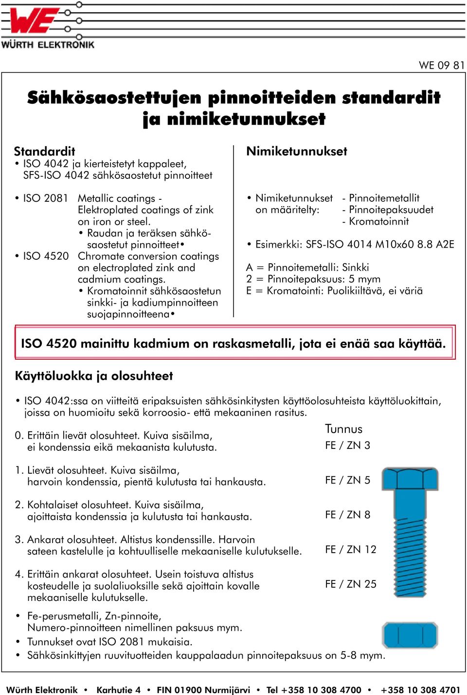 Kromatoinnit sähkösaostetun sinkki- ja kadiumpinnoitteen suojapinnoitteena Nimiketunnukset Nimiketunnukset - Pinnoitemetallit on määritelty: - Pinnoitepaksuudet - Kromatoinnit Esimerkki: SFS-ISO 4014