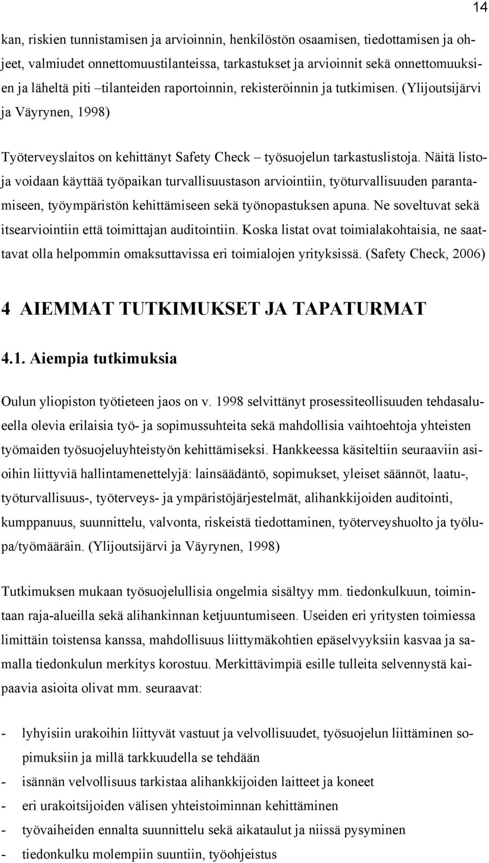 Näitä listoja voidaan käyttää työpaikan turvallisuustason arviointiin, työturvallisuuden parantamiseen, työympäristön kehittämiseen sekä työnopastuksen apuna.