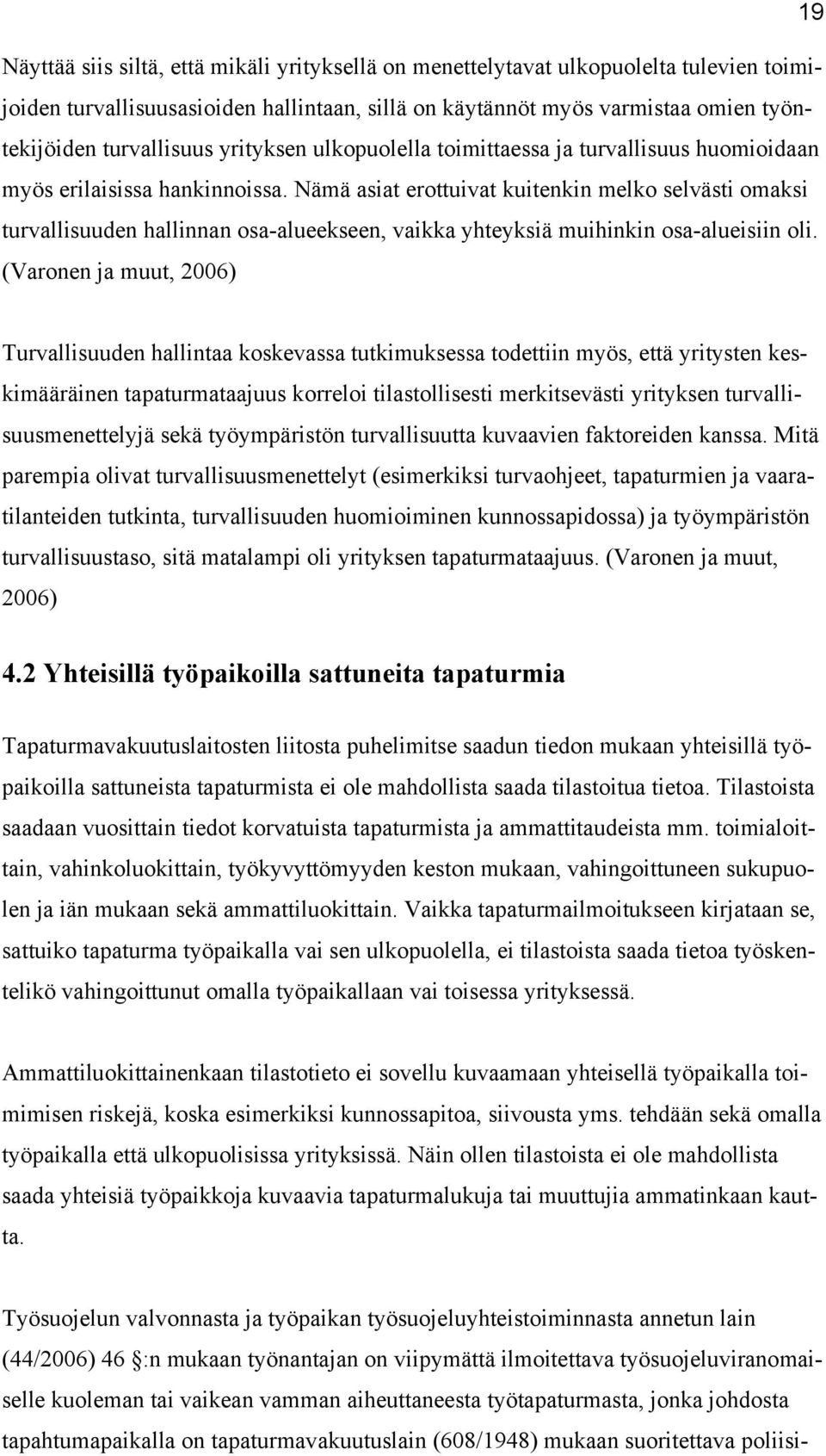 Nämä asiat erottuivat kuitenkin melko selvästi omaksi turvallisuuden hallinnan osa-alueekseen, vaikka yhteyksiä muihinkin osa-alueisiin oli.