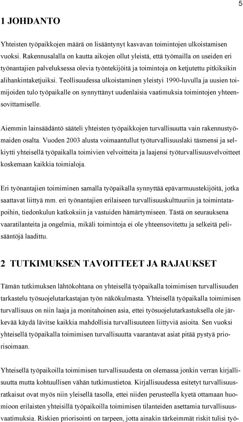 Teollisuudessa ulkoistaminen yleistyi 1990-luvulla ja uusien toimijoiden tulo työpaikalle on synnyttänyt uudenlaisia vaatimuksia toimintojen yhteensovittamiselle.