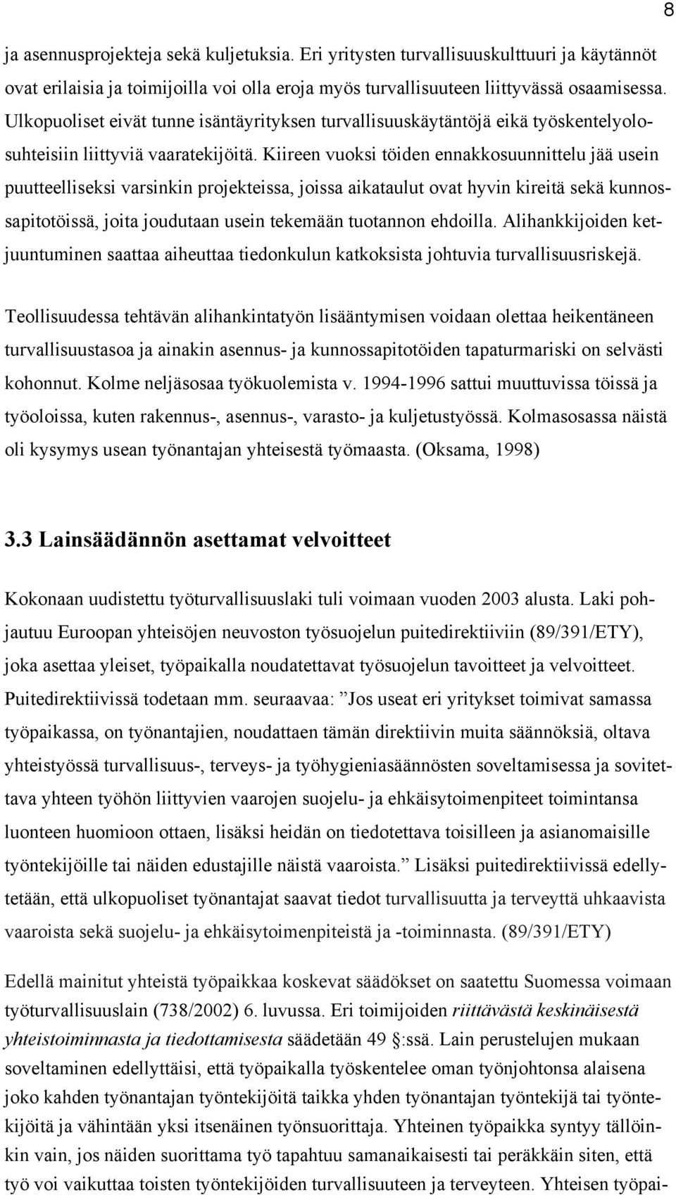 Kiireen vuoksi töiden ennakkosuunnittelu jää usein puutteelliseksi varsinkin projekteissa, joissa aikataulut ovat hyvin kireitä sekä kunnossapitotöissä, joita joudutaan usein tekemään tuotannon