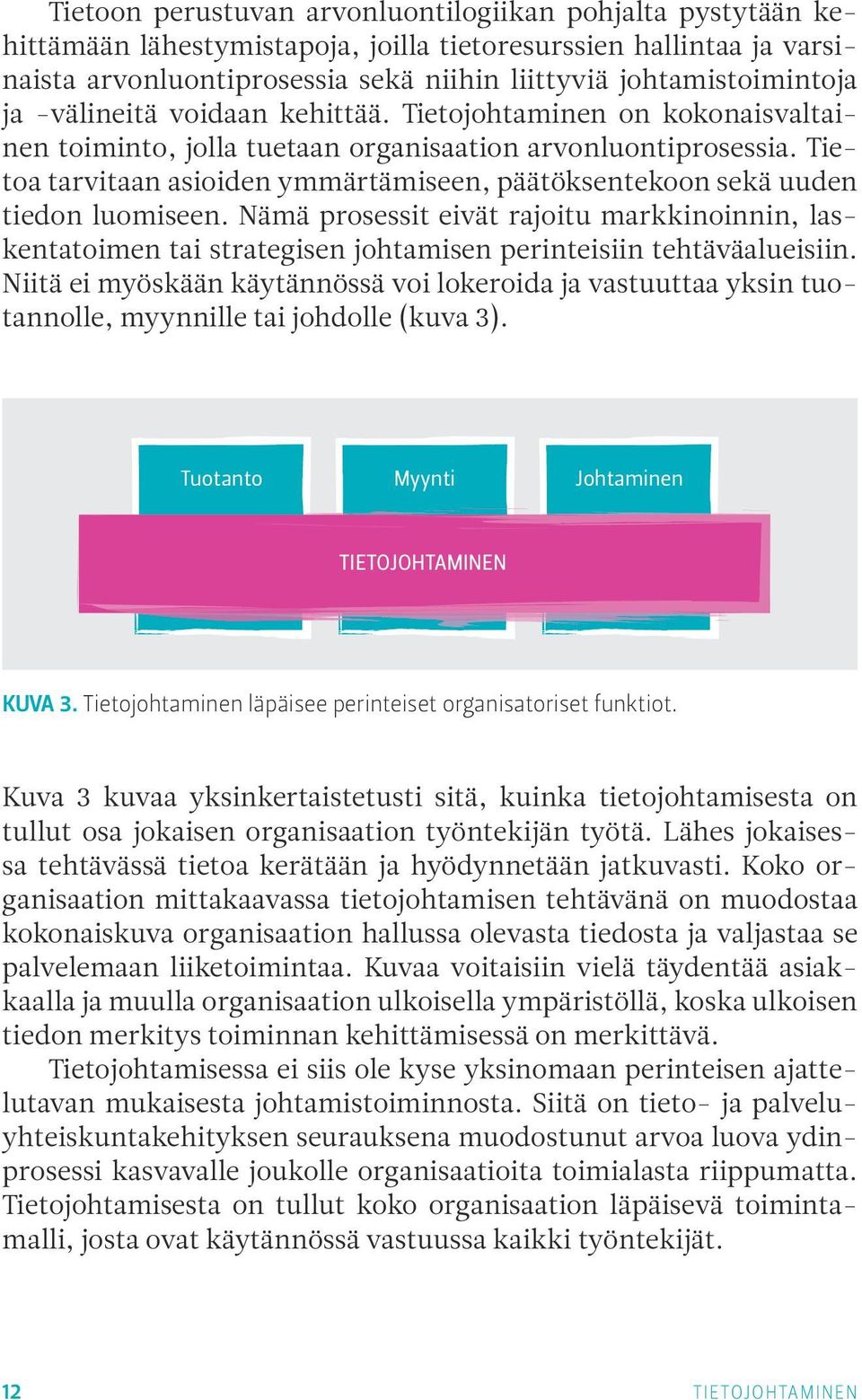 Tietoa tarvitaan asioiden ymmärtämiseen, päätöksentekoon sekä uuden tiedon luomiseen.