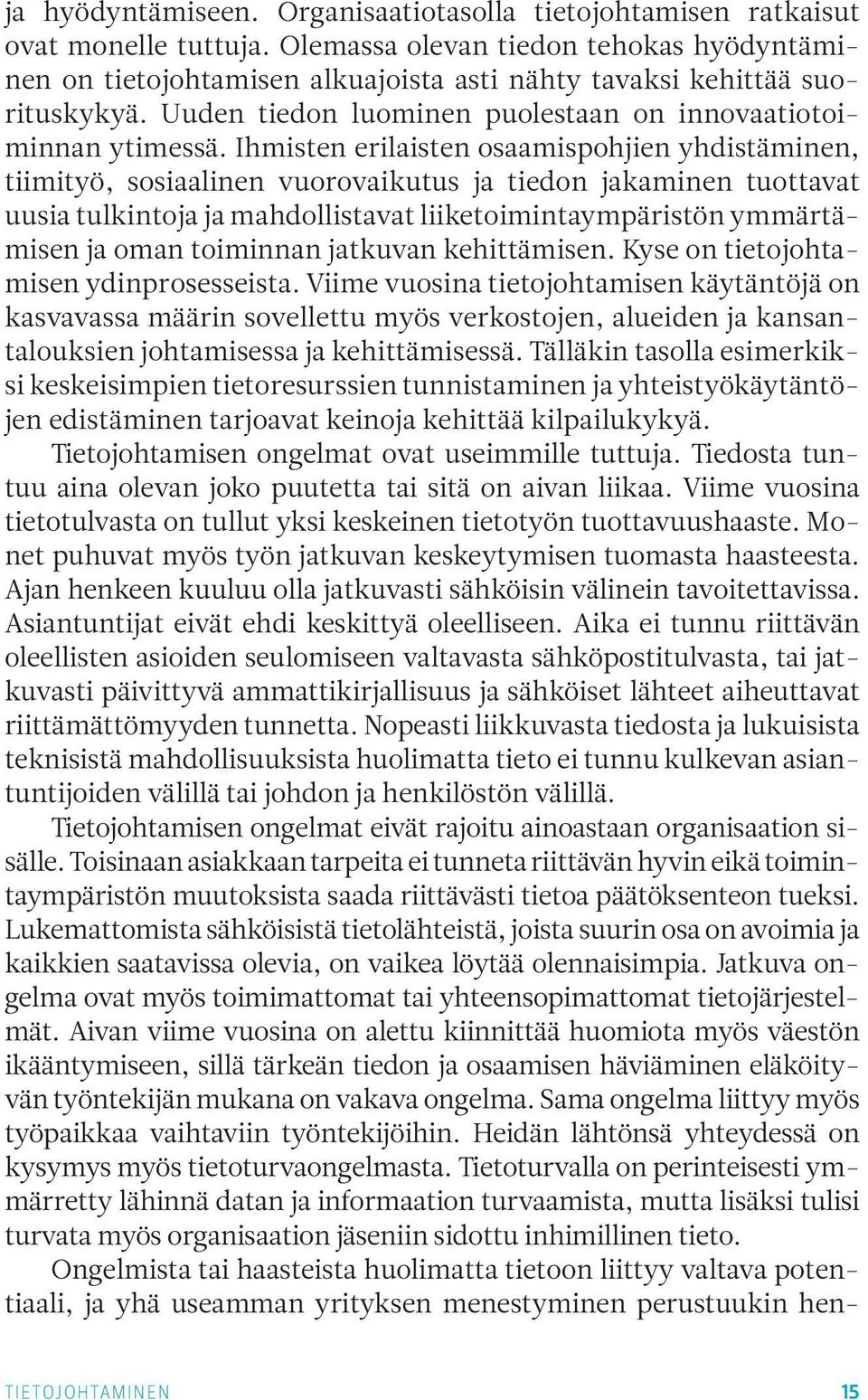 Ihmisten erilaisten osaamispohjien yhdistäminen, tiimityö, sosiaalinen vuorovaikutus ja tiedon jakaminen tuottavat uusia tulkintoja ja mahdollistavat liiketoimintaympäristön ymmärtämisen ja oman