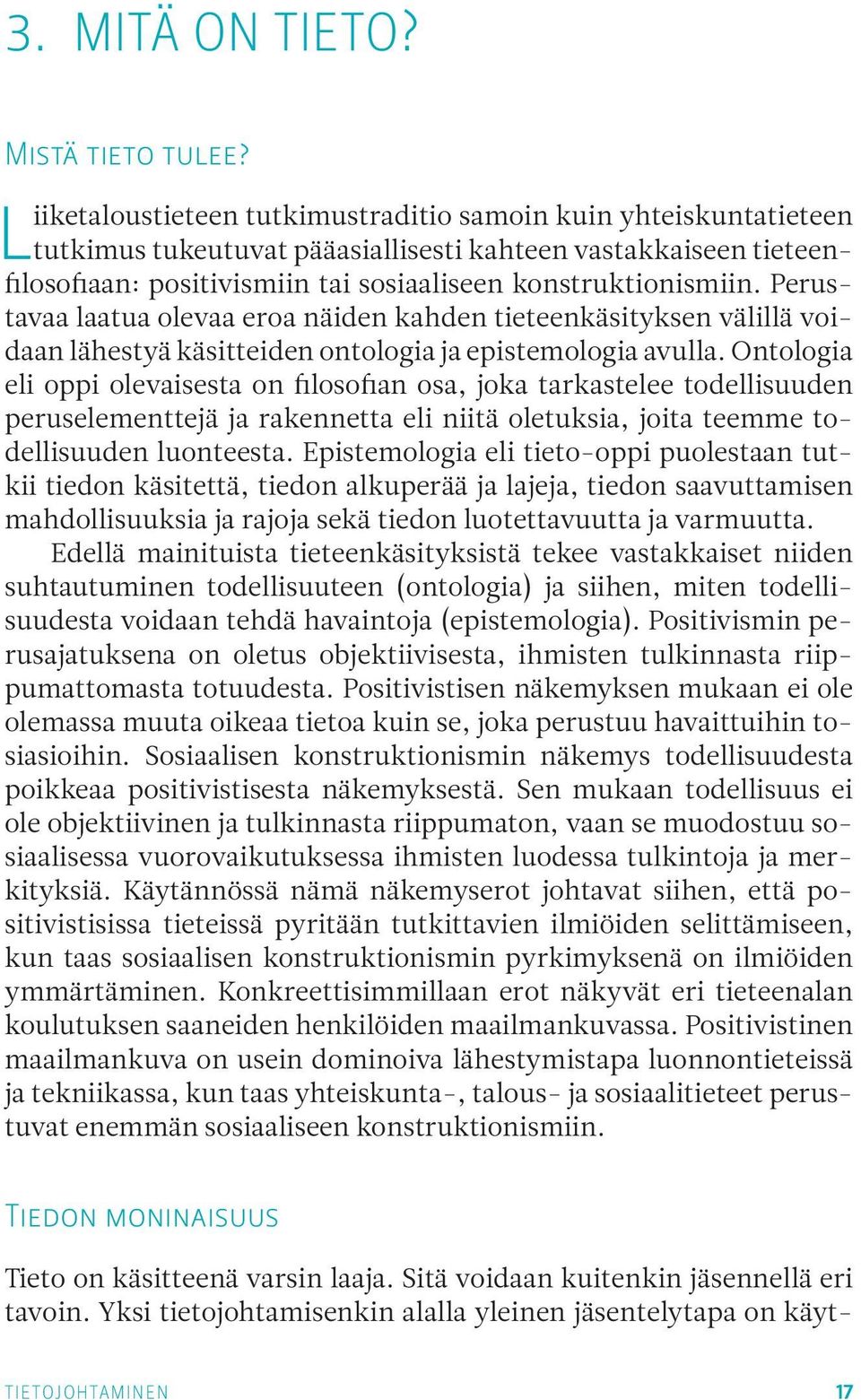 Perustavaa laatua olevaa eroa näiden kahden tieteenkäsityksen välillä voidaan lähestyä käsitteiden ontologia ja epistemologia avulla.