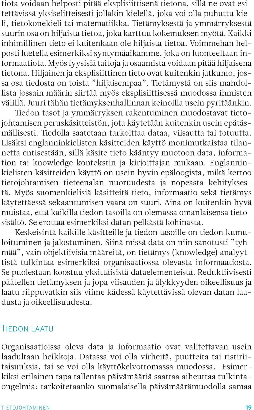 Voimmehan helposti luetella esimerkiksi syntymäaikamme, joka on luonteeltaan informaatiota. Myös fyysisiä taitoja ja osaamista voidaan pitää hiljaisena tietona.