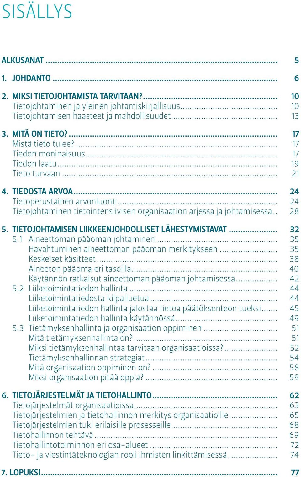 .. 24 Tietojohtaminen tietointensiivisen organisaation arjessa ja johtamisessa... 28 5. Tietojohtamisen liikkeenjohdolliset lähestymistavat... 32 5.1 Aineettoman pääoman johtaminen.