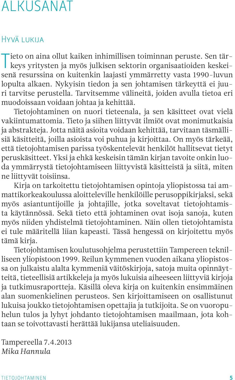 Nykyisin tiedon ja sen johtamisen tärkeyttä ei juuri tarvitse perustella. Tarvitsemme välineitä, joiden avulla tietoa eri muodoissaan voidaan johtaa ja kehittää.