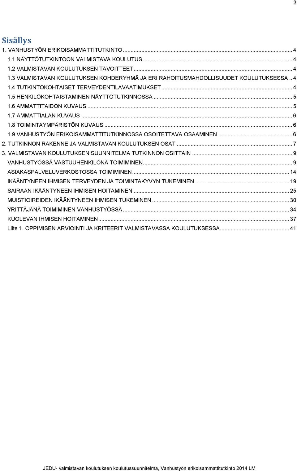 8 TOIMINTAYMPÄRISTÖN KUVAUS... 6 1.9 VANHUSTYÖN ERIKOISAMMATTITUTKINNOSSA OSOITETTAVA OSAAMINEN... 6 2. TUTKINNON RAKENNE JA VALMISTAVAN KOULUTUKSEN OSAT... 7 3.