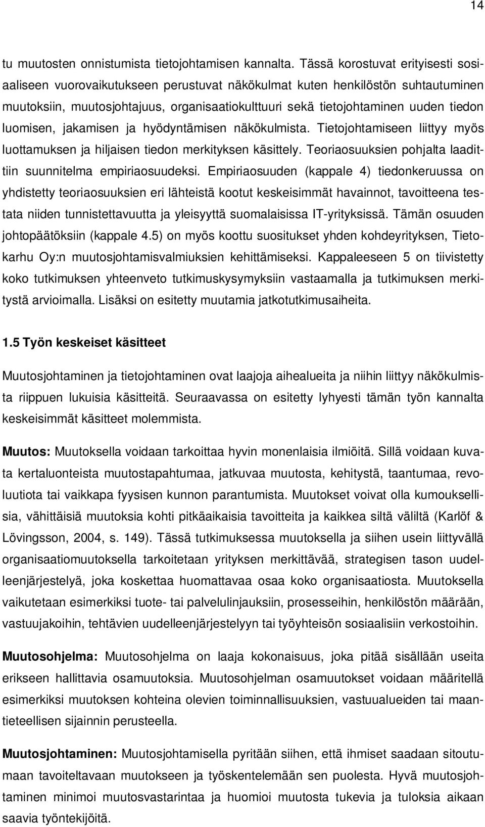 luomisen, jakamisen ja hyödyntämisen näkökulmista. Tietojohtamiseen liittyy myös luottamuksen ja hiljaisen tiedon merkityksen käsittely.