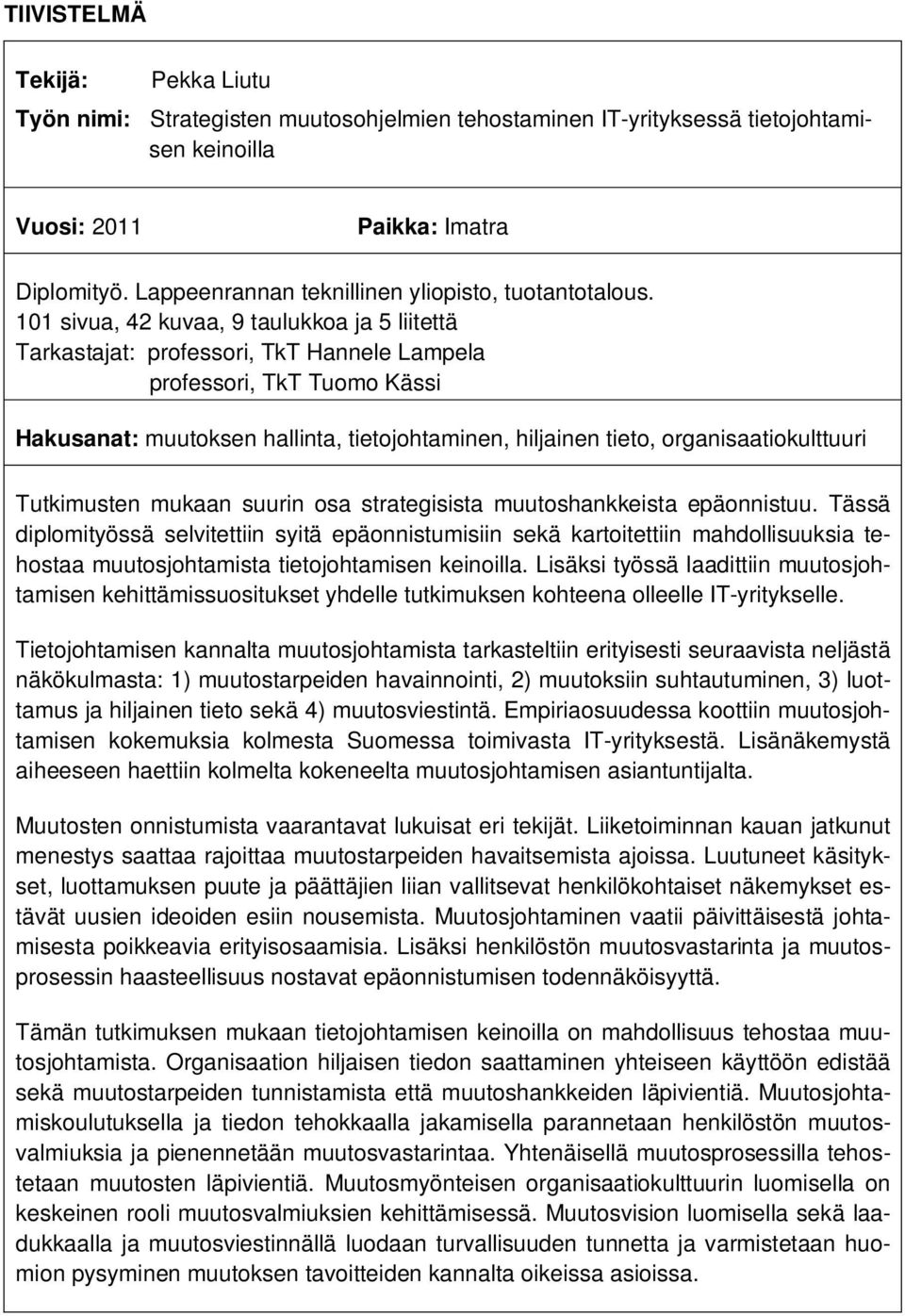 101 sivua, 42 kuvaa, 9 taulukkoa ja 5 liitettä Tarkastajat: professori, TkT Hannele Lampela professori, TkT Tuomo Kässi Hakusanat: muutoksen hallinta, tietojohtaminen, hiljainen tieto,