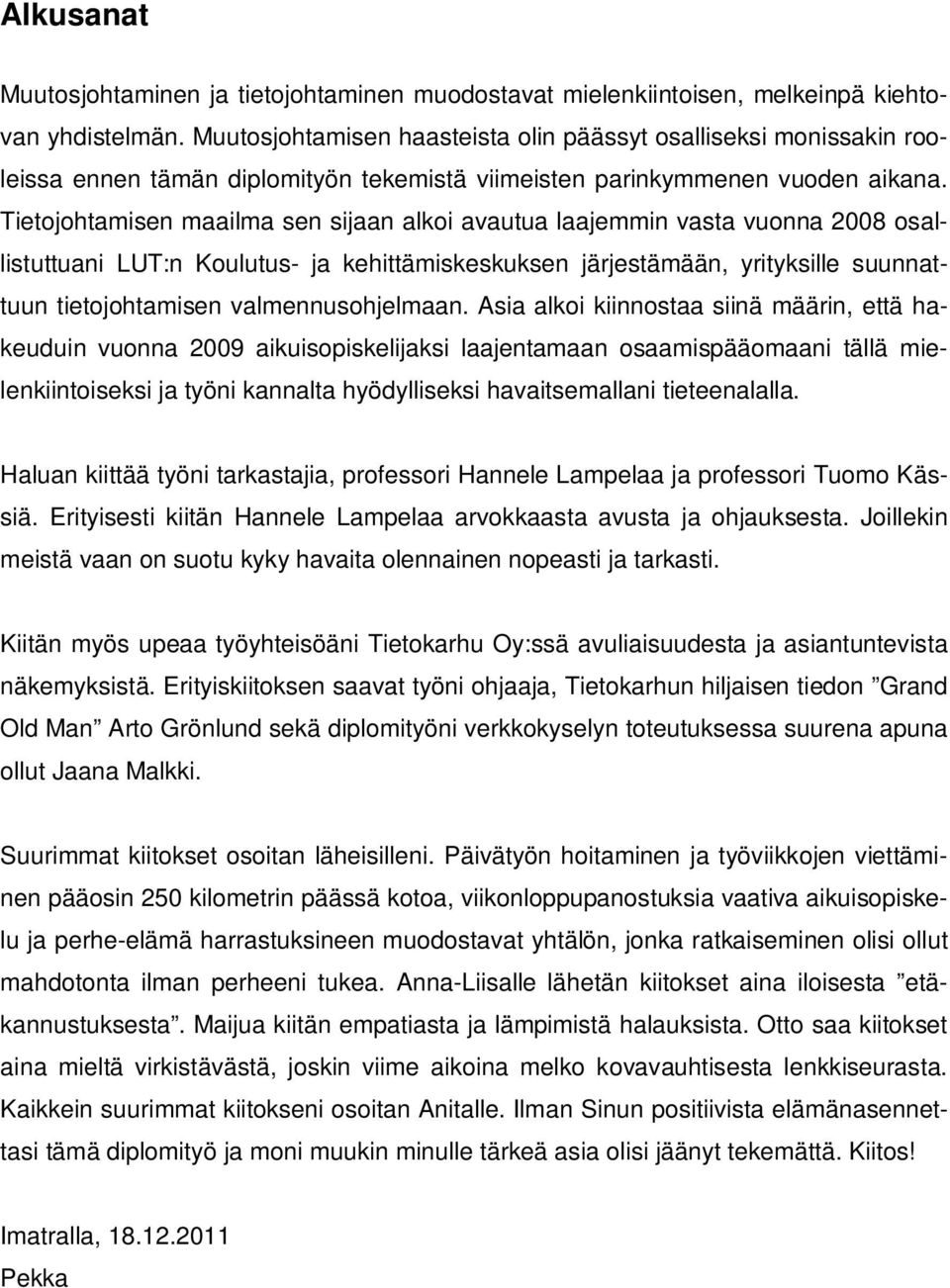 Tietojohtamisen maailma sen sijaan alkoi avautua laajemmin vasta vuonna 2008 osallistuttuani LUT:n Koulutus- ja kehittämiskeskuksen järjestämään, yrityksille suunnattuun tietojohtamisen