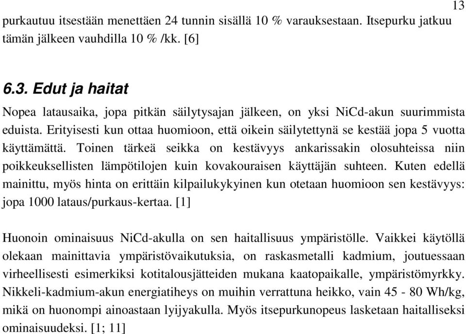 Toinen tärkeä seikka on kestävyys ankarissakin olosuhteissa niin poikkeuksellisten lämpötilojen kuin kovakouraisen käyttäjän suhteen.