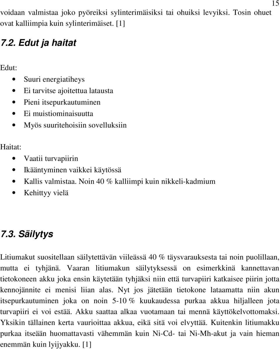 käytössä Kallis valmistaa. Noin 40 % kalliimpi kuin nikkeli-kadmium Kehittyy vielä 7.3.