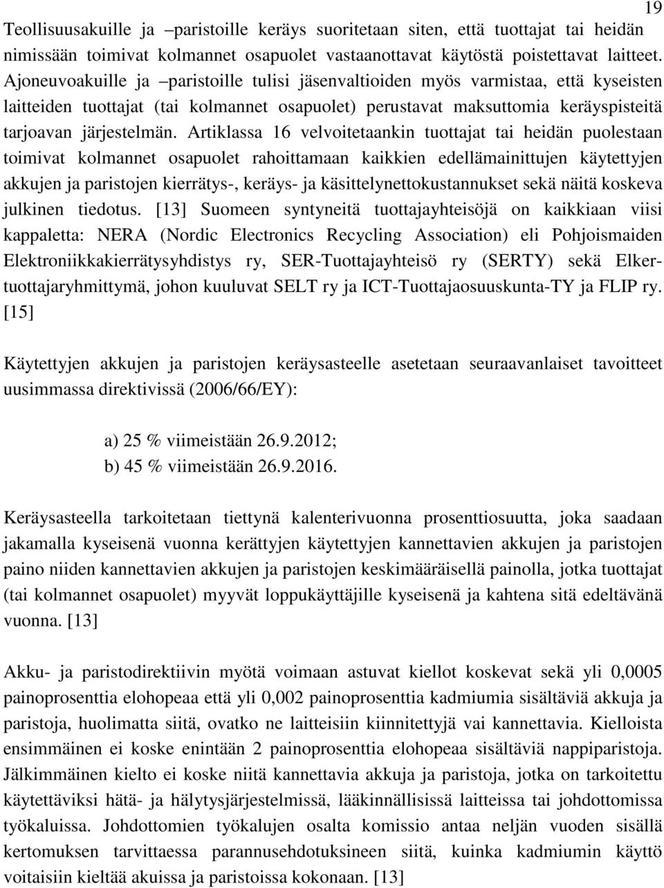 Artiklassa 16 velvoitetaankin tuottajat tai heidän puolestaan toimivat kolmannet osapuolet rahoittamaan kaikkien edellämainittujen käytettyjen akkujen ja paristojen kierrätys-, keräys- ja