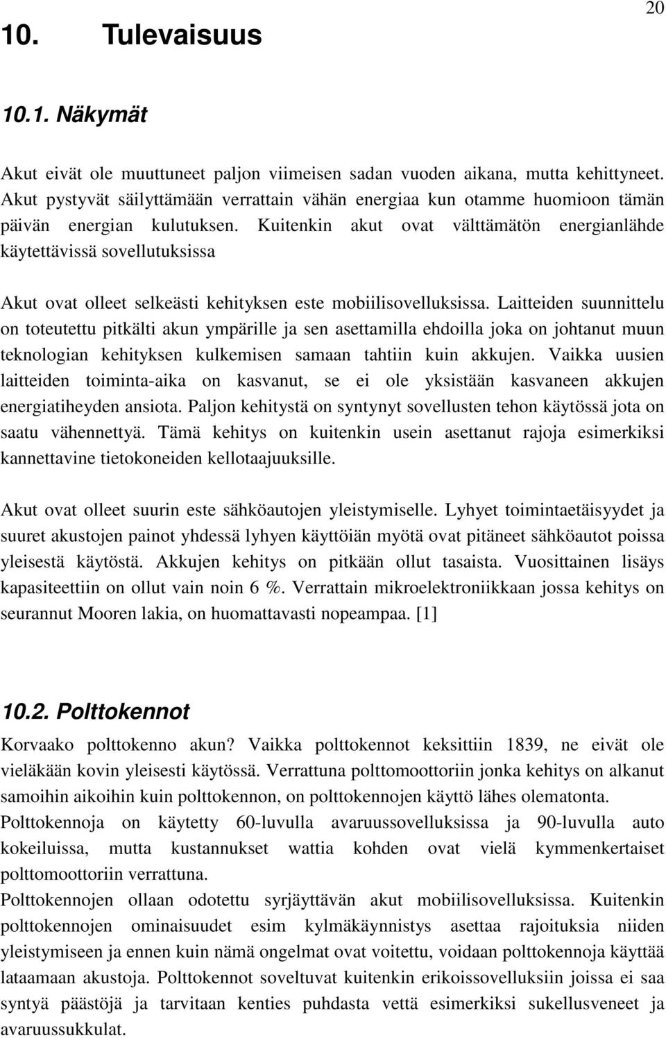 Kuitenkin akut ovat välttämätön energianlähde käytettävissä sovellutuksissa Akut ovat olleet selkeästi kehityksen este mobiilisovelluksissa.