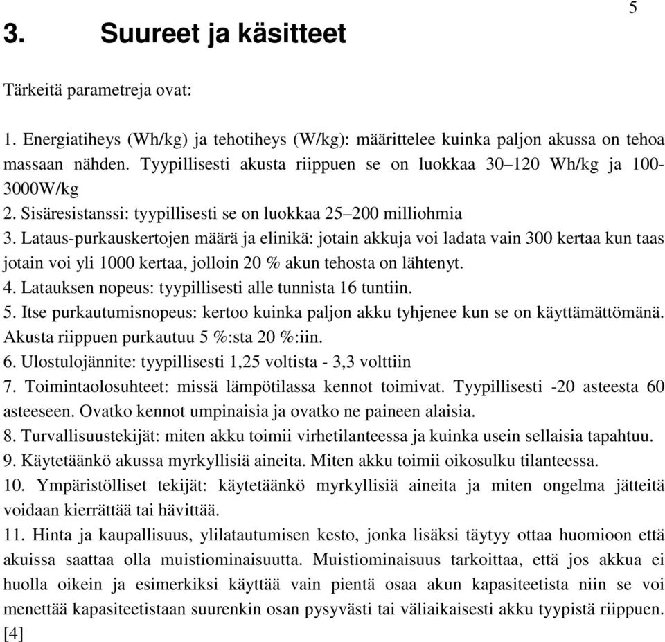 Lataus-purkauskertojen määrä ja elinikä: jotain akkuja voi ladata vain 300 kertaa kun taas jotain voi yli 1000 kertaa, jolloin 20 % akun tehosta on lähtenyt. 4.