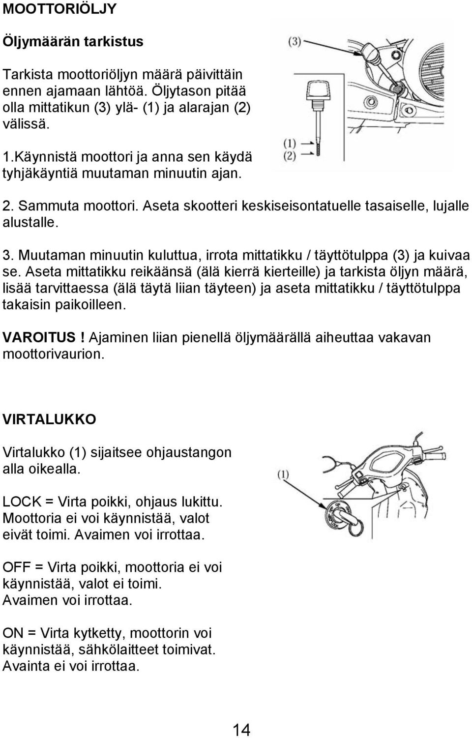 Muutaman minuutin kuluttua, irrota mittatikku / täyttötulppa (3) ja kuivaa se.