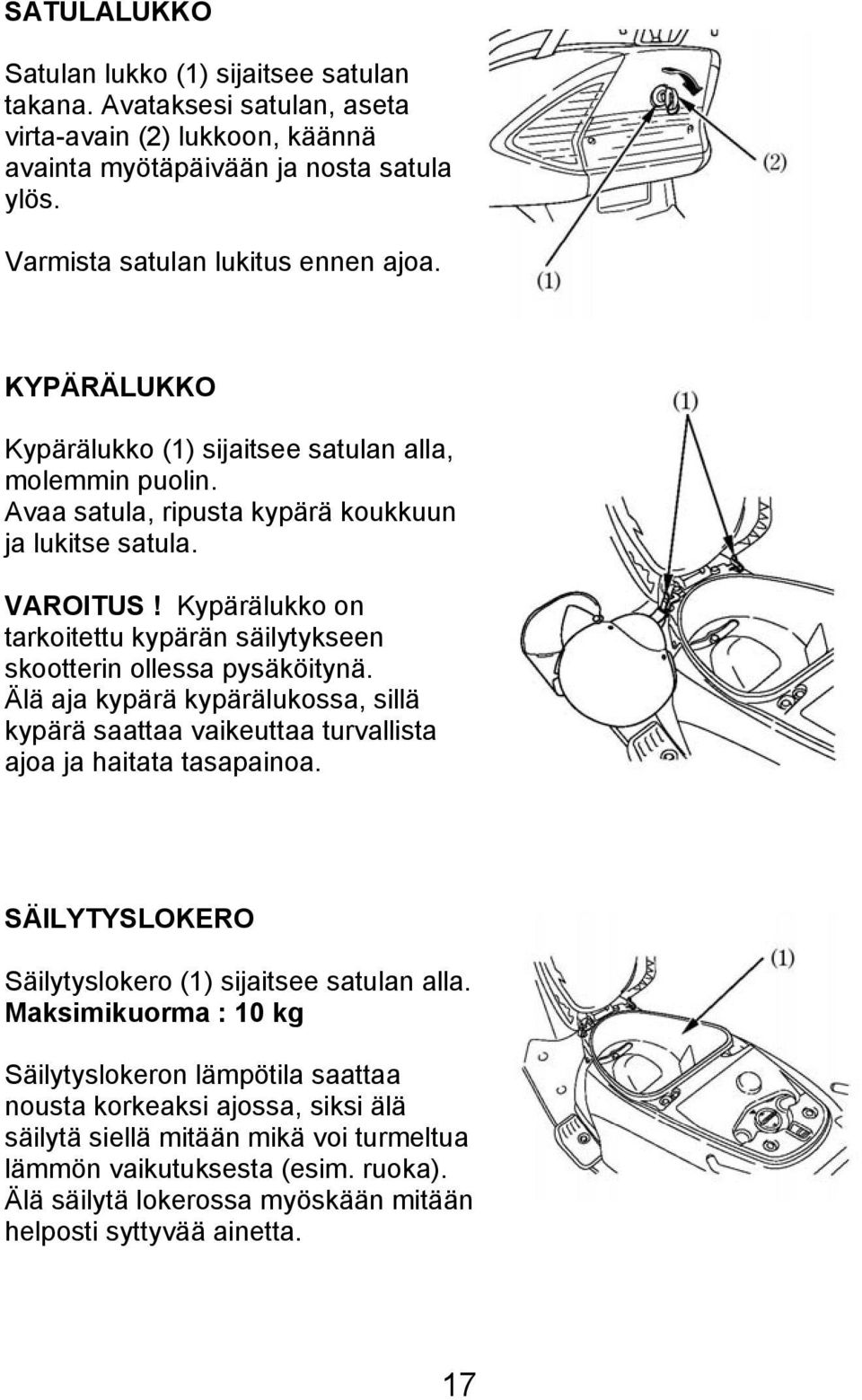 Kypärälukko on tarkoitettu kypärän säilytykseen skootterin ollessa pysäköitynä. Älä aja kypärä kypärälukossa, sillä kypärä saattaa vaikeuttaa turvallista ajoa ja haitata tasapainoa.