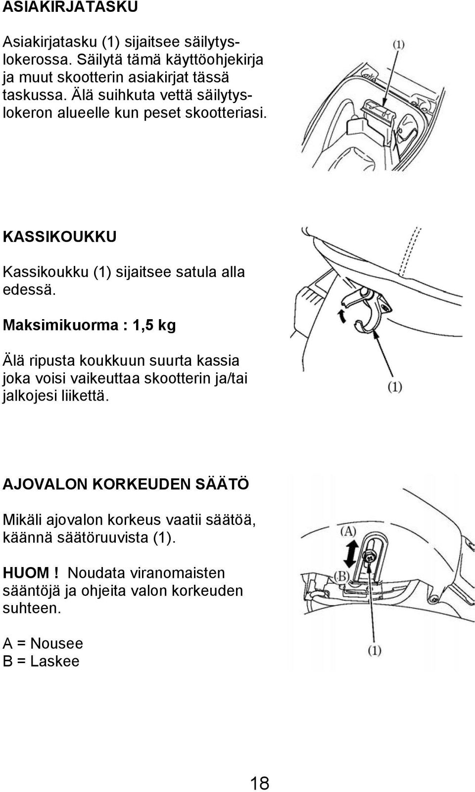 Maksimikuorma : 1,5 kg Älä ripusta koukkuun suurta kassia joka voisi vaikeuttaa skootterin ja/tai jalkojesi liikettä.