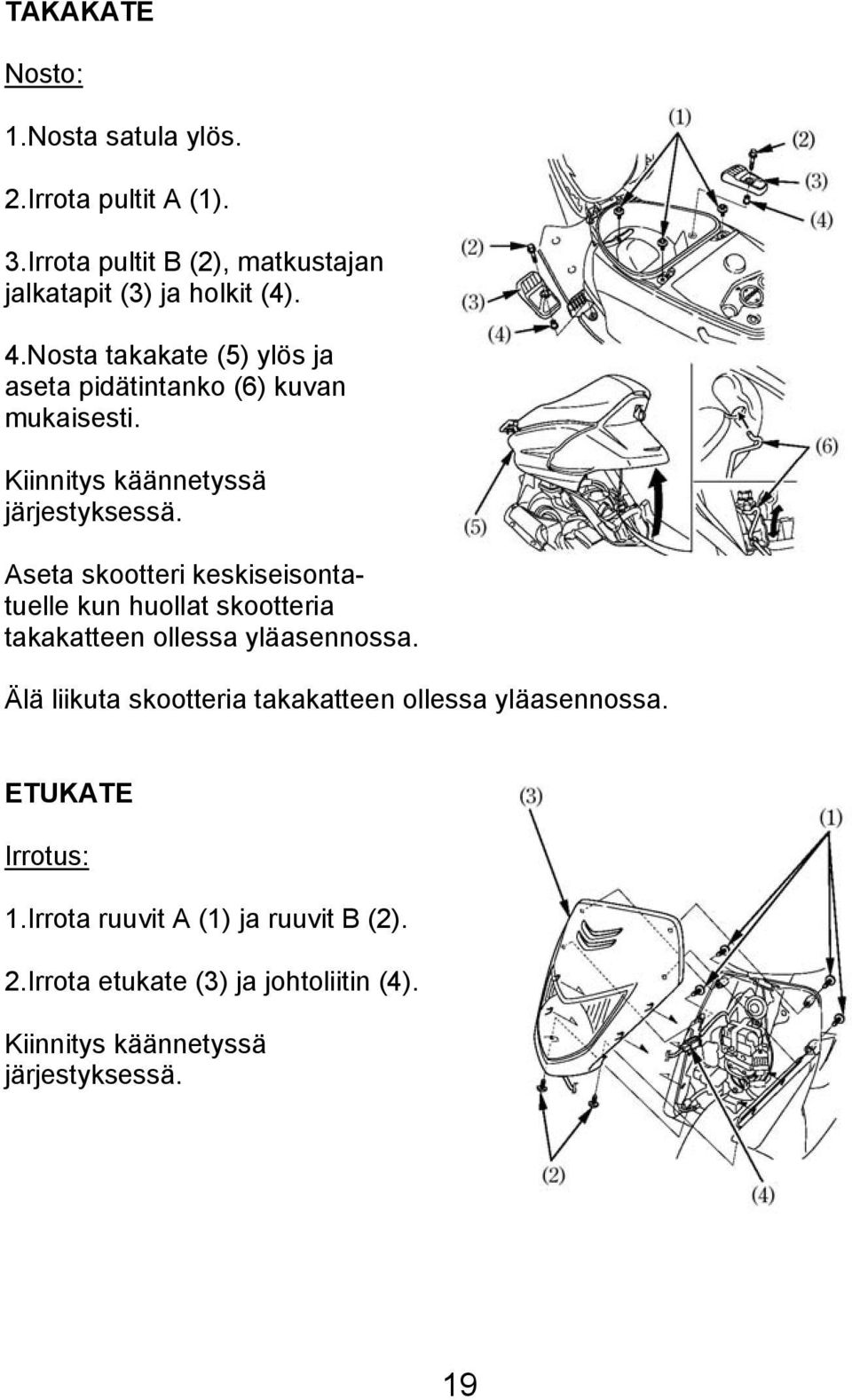 Aseta skootteri keskiseisontatuelle kun huollat skootteria takakatteen ollessa yläasennossa.