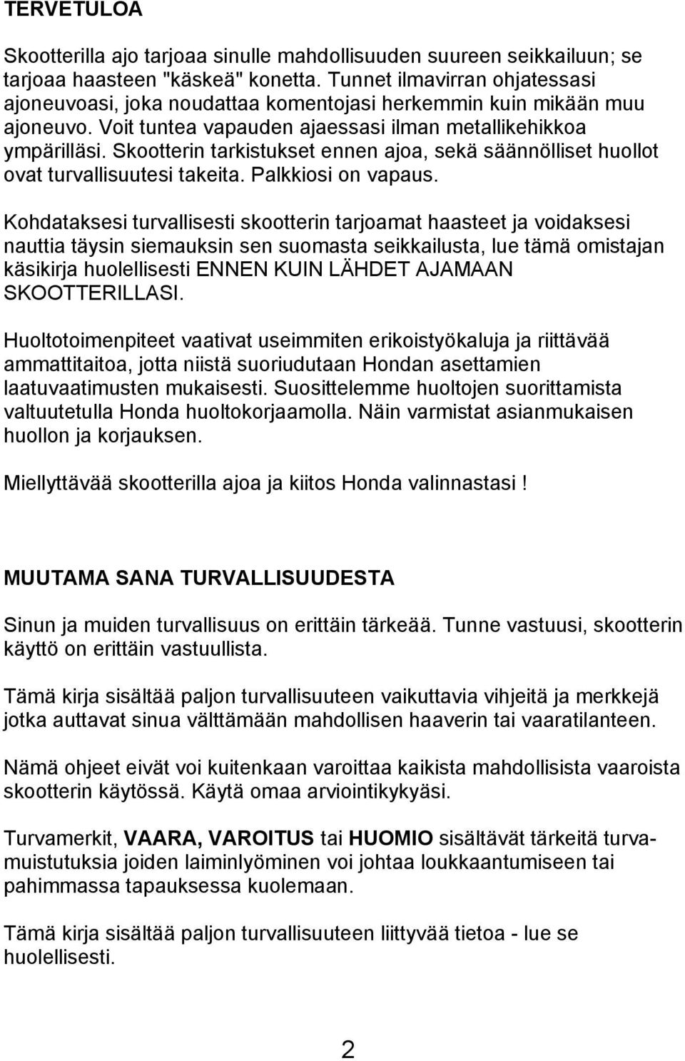 Skootterin tarkistukset ennen ajoa, sekä säännölliset huollot ovat turvallisuutesi takeita. Palkkiosi on vapaus.