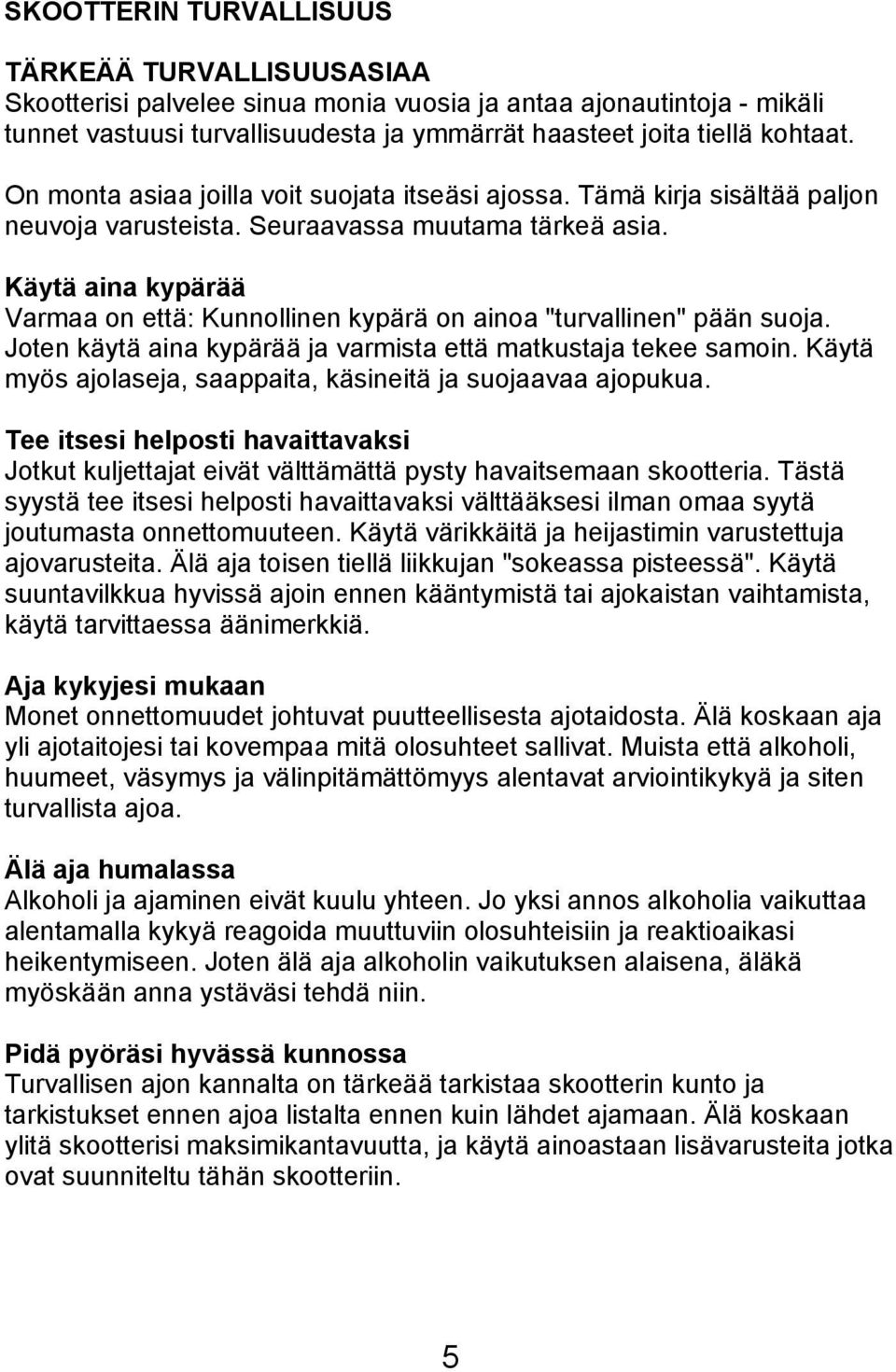 Käytä aina kypärää Varmaa on että: Kunnollinen kypärä on ainoa "turvallinen" pään suoja. Joten käytä aina kypärää ja varmista että matkustaja tekee samoin.