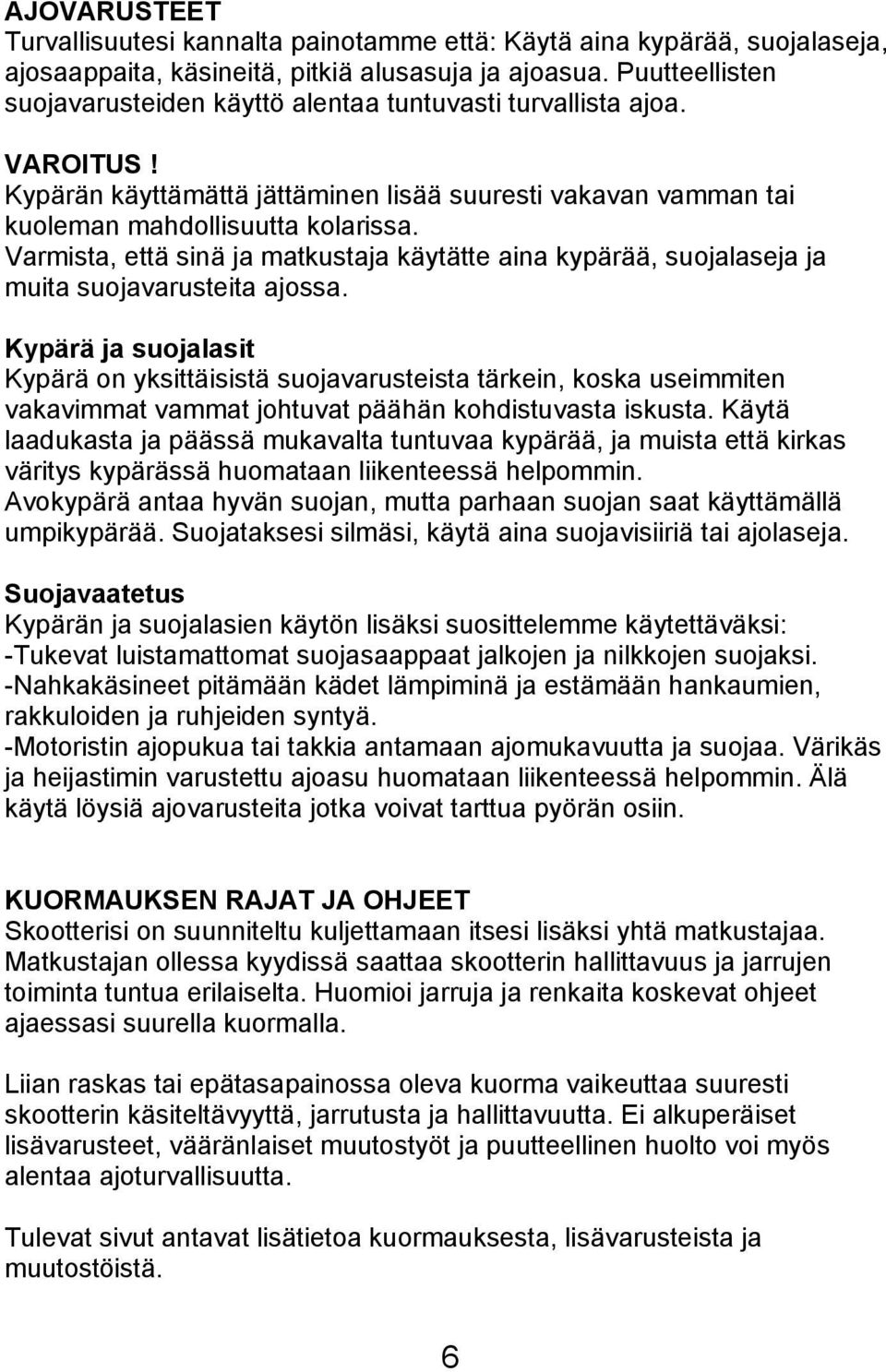 Varmista, että sinä ja matkustaja käytätte aina kypärää, suojalaseja ja muita suojavarusteita ajossa.