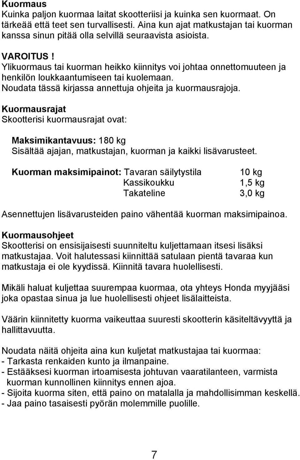 Ylikuormaus tai kuorman heikko kiinnitys voi johtaa onnettomuuteen ja henkilön loukkaantumiseen tai kuolemaan. Noudata tässä kirjassa annettuja ohjeita ja kuormausrajoja.